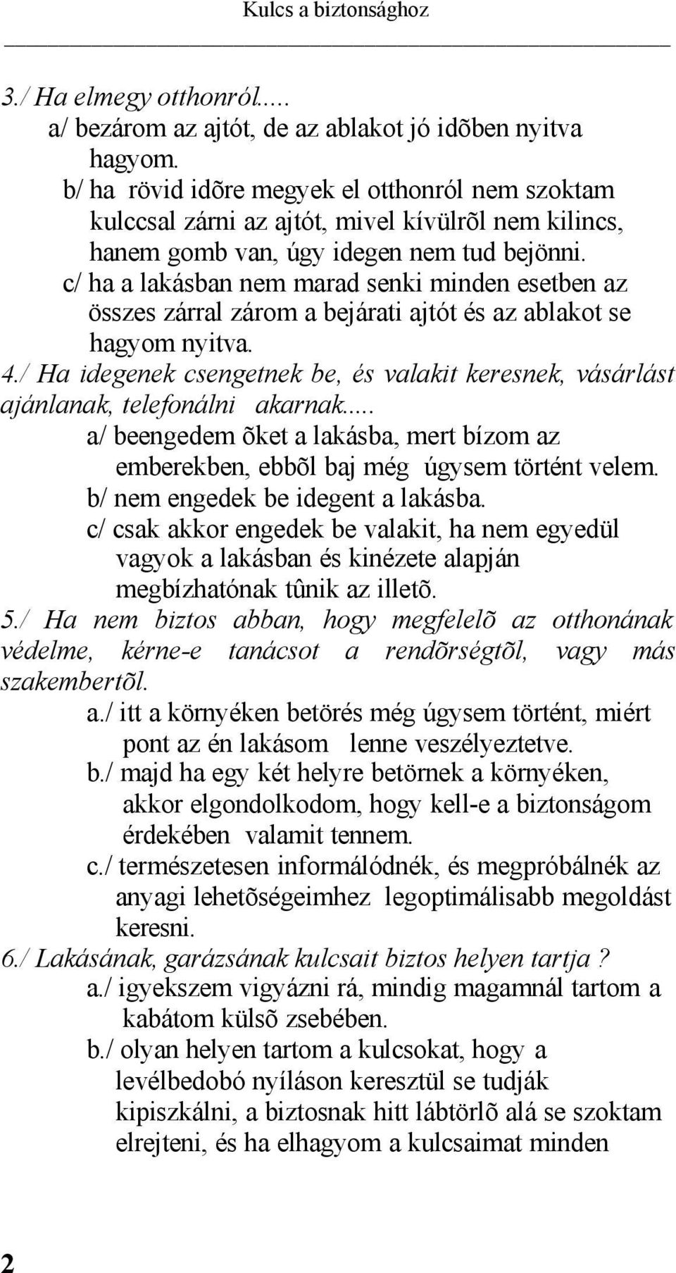 c/ ha a lakásban nem marad senki minden esetben az összes zárral zárom a bejárati ajtót és az ablakot se hagyom nyitva. 4.