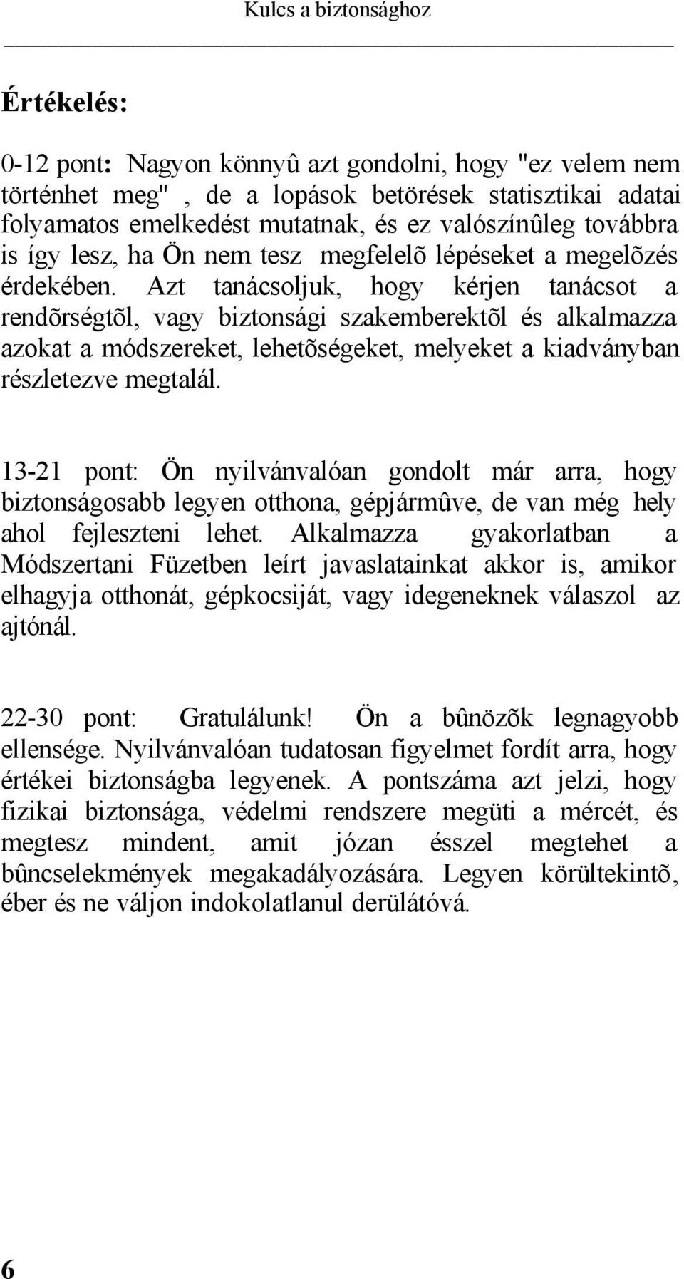 Azt tanácsoljuk, hogy kérjen tanácsot a rendõrségtõl, vagy biztonsági szakemberektõl és alkalmazza azokat a módszereket, lehetõségeket, melyeket a kiadványban részletezve megtalál.