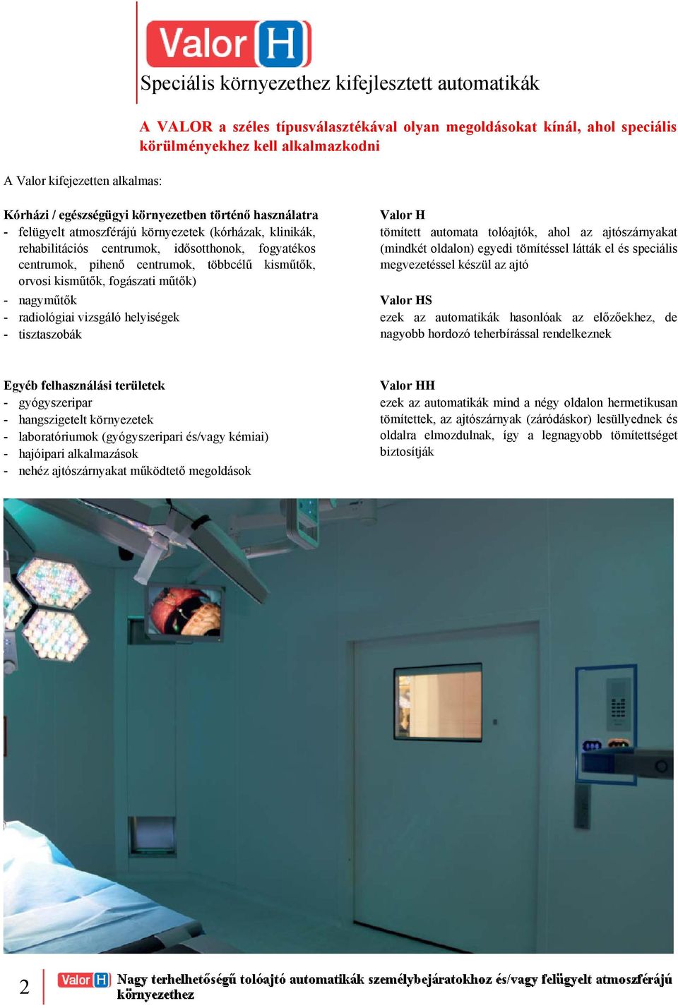 centrumok, idősotthonok, fogyatékos (mindkét oldalon) egyedi tömítéssel látták el és speciális centrumok, pihenő centrumok, többcélű kisműtők, megvezetéssel készül az ajtó orvosi kisműtők, fogászati