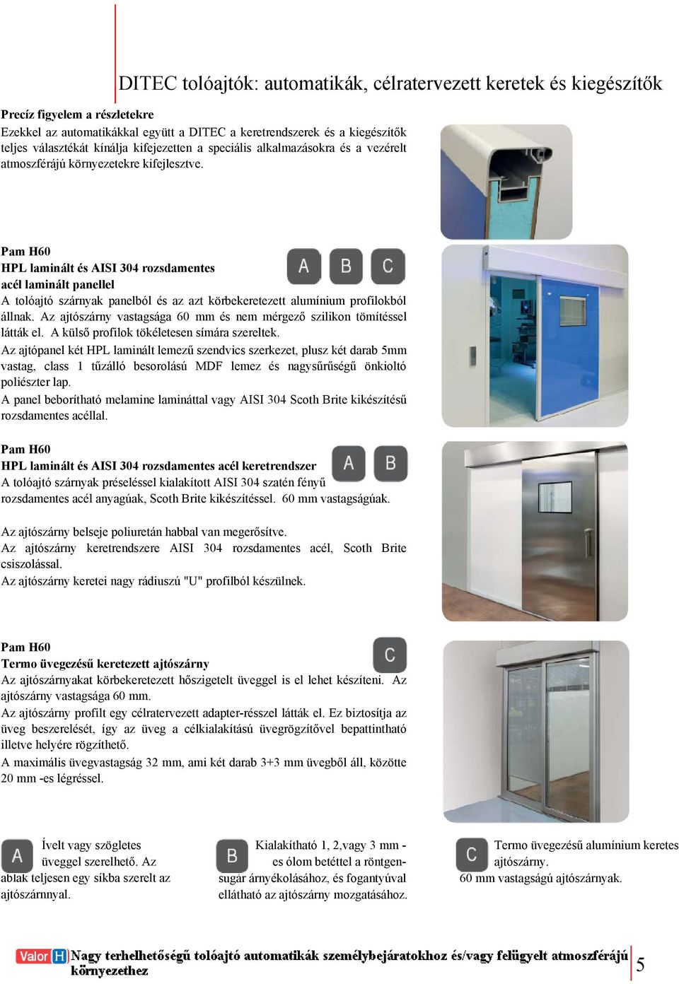 Pam H60 HPL laminált és AISI 304 rozsdamentes acél laminált panellel A tolóajtó szárnyak panelból és az azt körbekeretezett alumínium profilokból állnak.