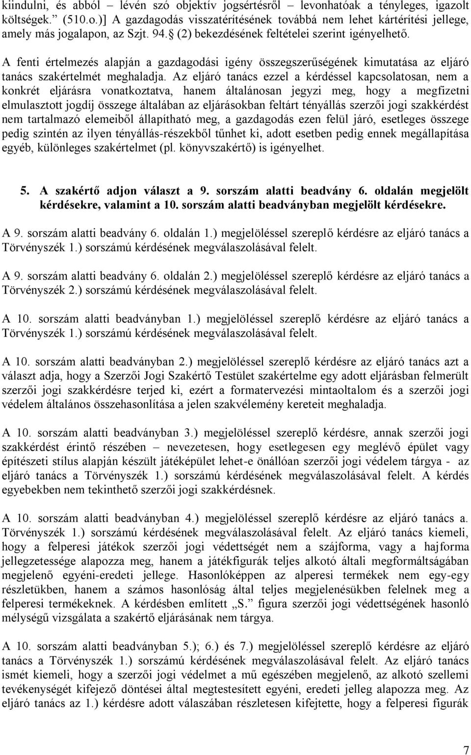 Az eljáró tanács ezzel a kérdéssel kapcsolatosan, nem a konkrét eljárásra vonatkoztatva, hanem általánosan jegyzi meg, hogy a megfizetni elmulasztott jogdíj összege általában az eljárásokban feltárt