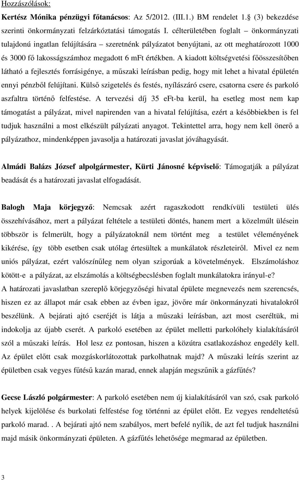 A kiadott költségvetési főösszesítőben látható a fejlesztés forrásigénye, a műszaki leírásban pedig, hogy mit lehet a hivatal épületén ennyi pénzből felújítani.