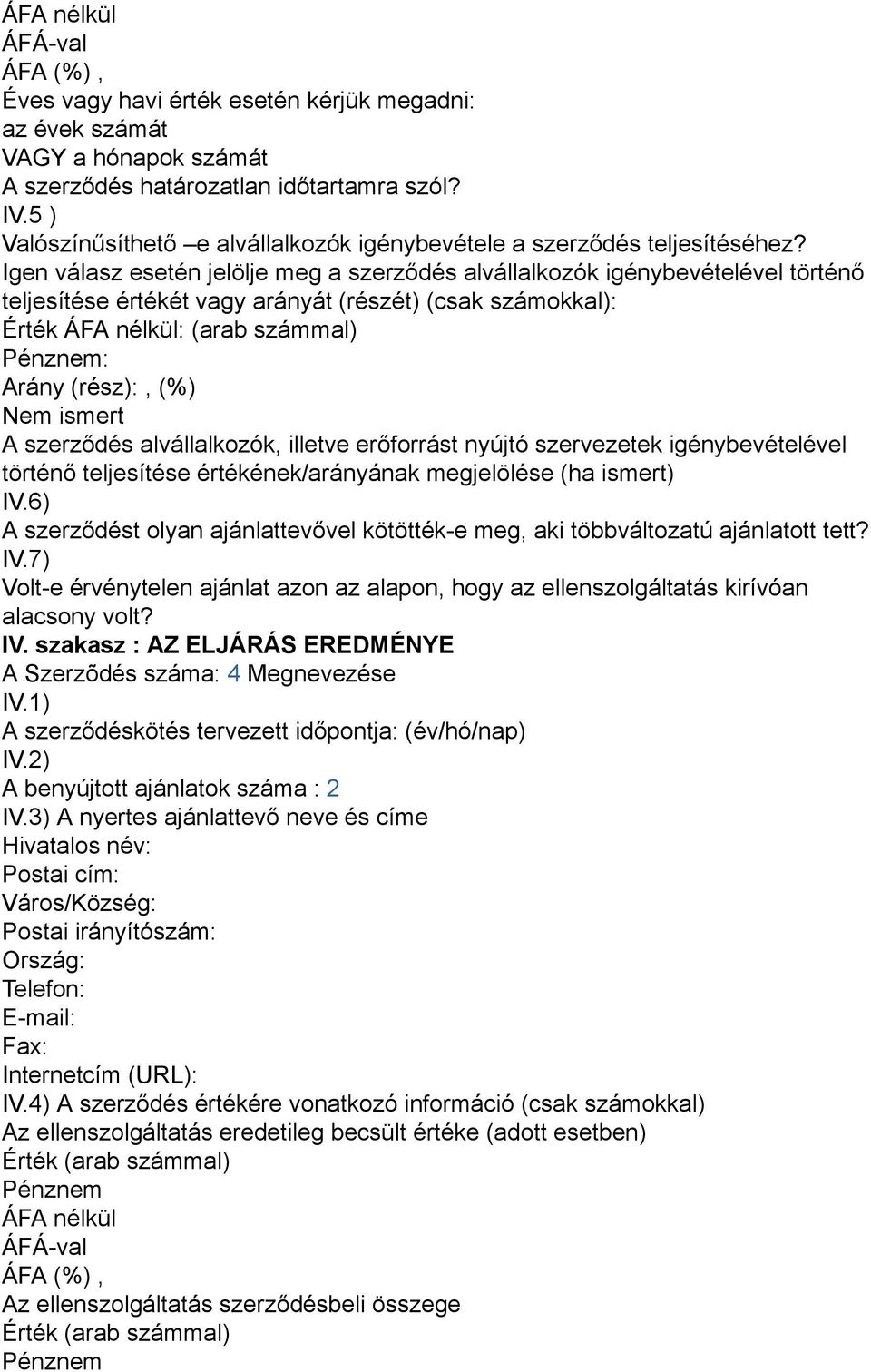 Igen válasz esetén jelölje meg a szerződés alvállalkozók igénybevételével történő teljesítése értékét vagy arányát (részét) (csak számokkal): Érték : (arab számmal) : Arány (rész):, (%) Nem ismert A