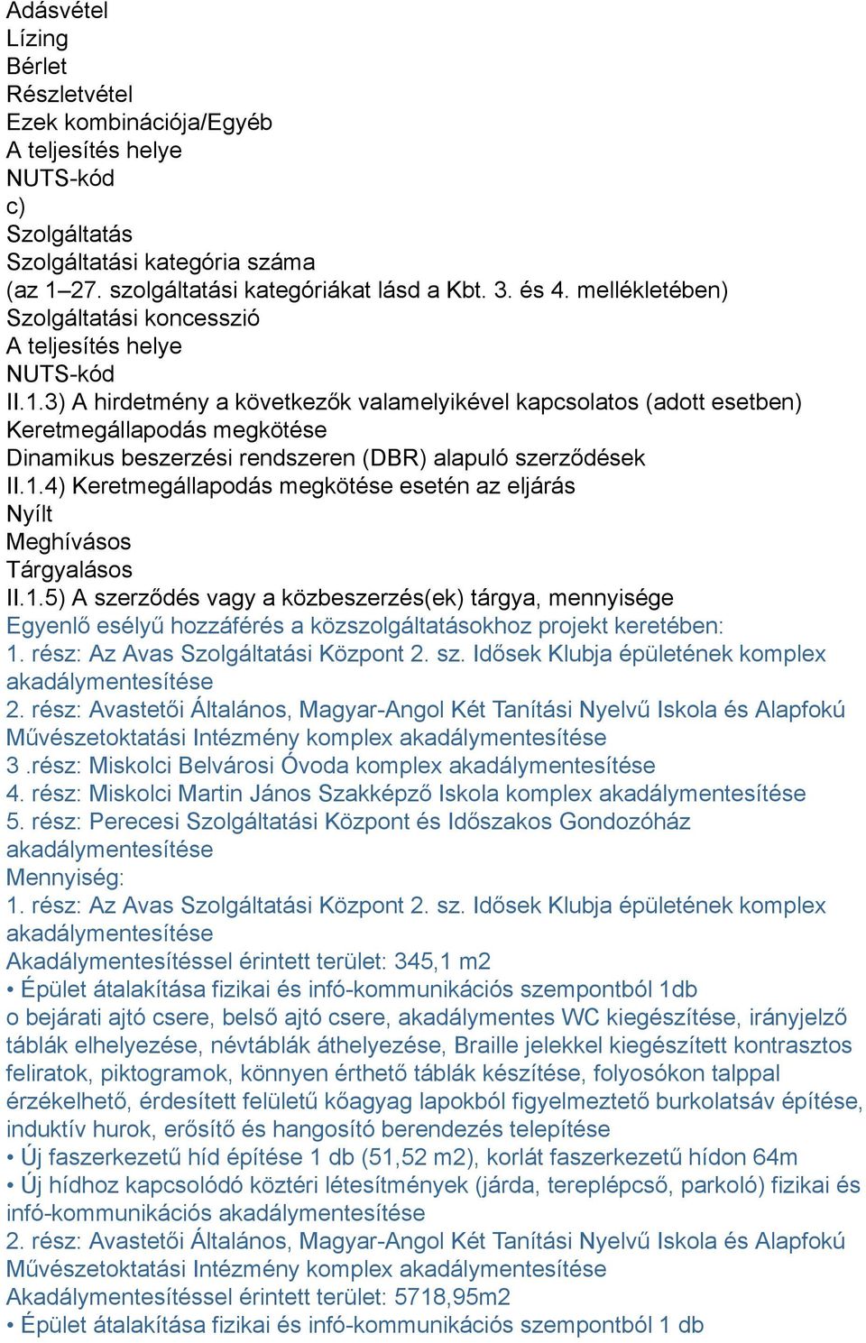 3) A hirdetmény a következők valamelyikével kapcsolatos (adott esetben) Keretmegállapodás megkötése Dinamikus beszerzési rendszeren (DBR) alapuló szerződések II.1.