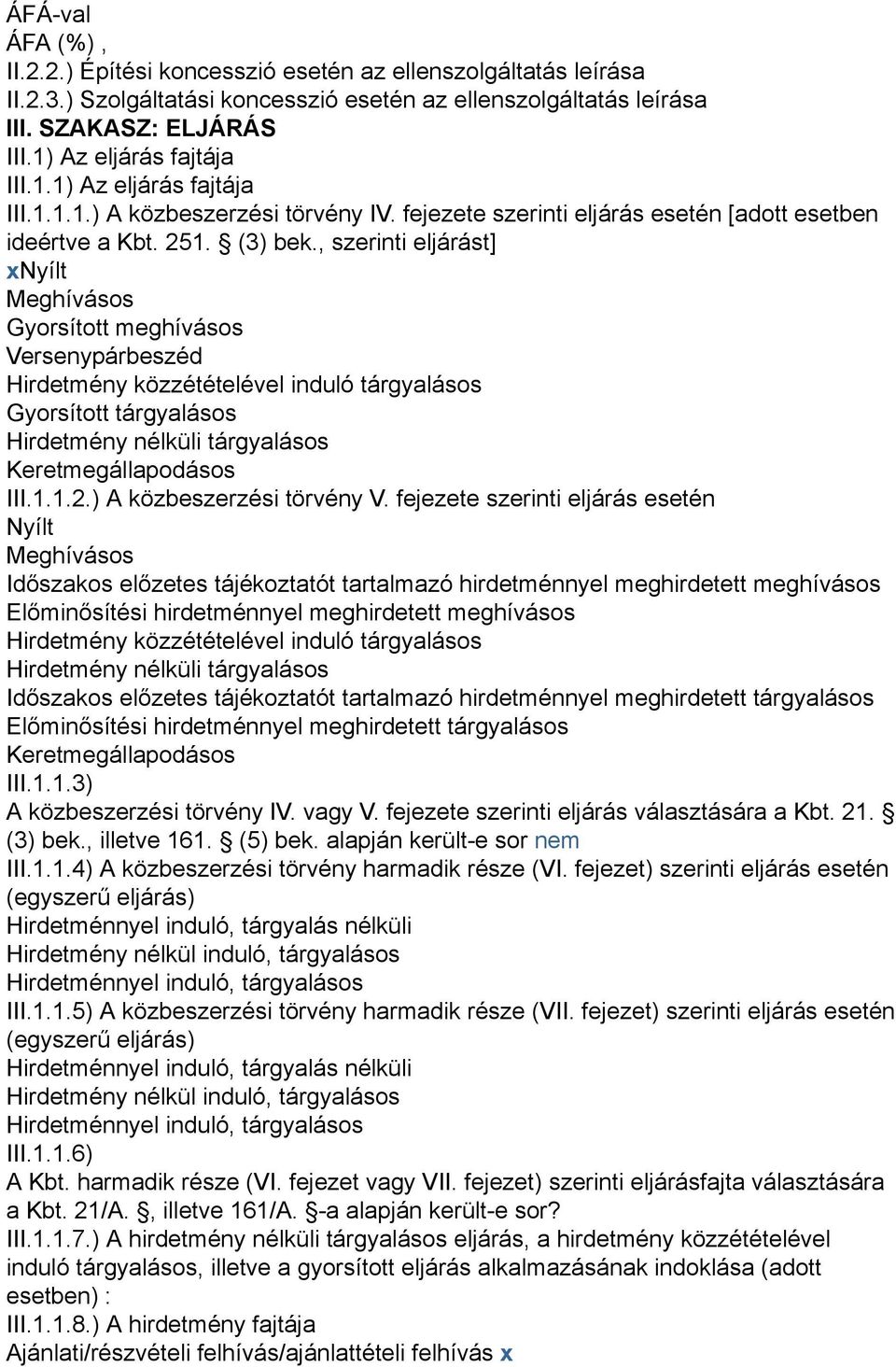 , szerinti eljárást] xnyílt Meghívásos Gyorsított meghívásos Versenypárbeszéd Hirdetmény közzétételével induló tárgyalásos Gyorsított tárgyalásos Hirdetmény nélküli tárgyalásos Keretmegállapodásos