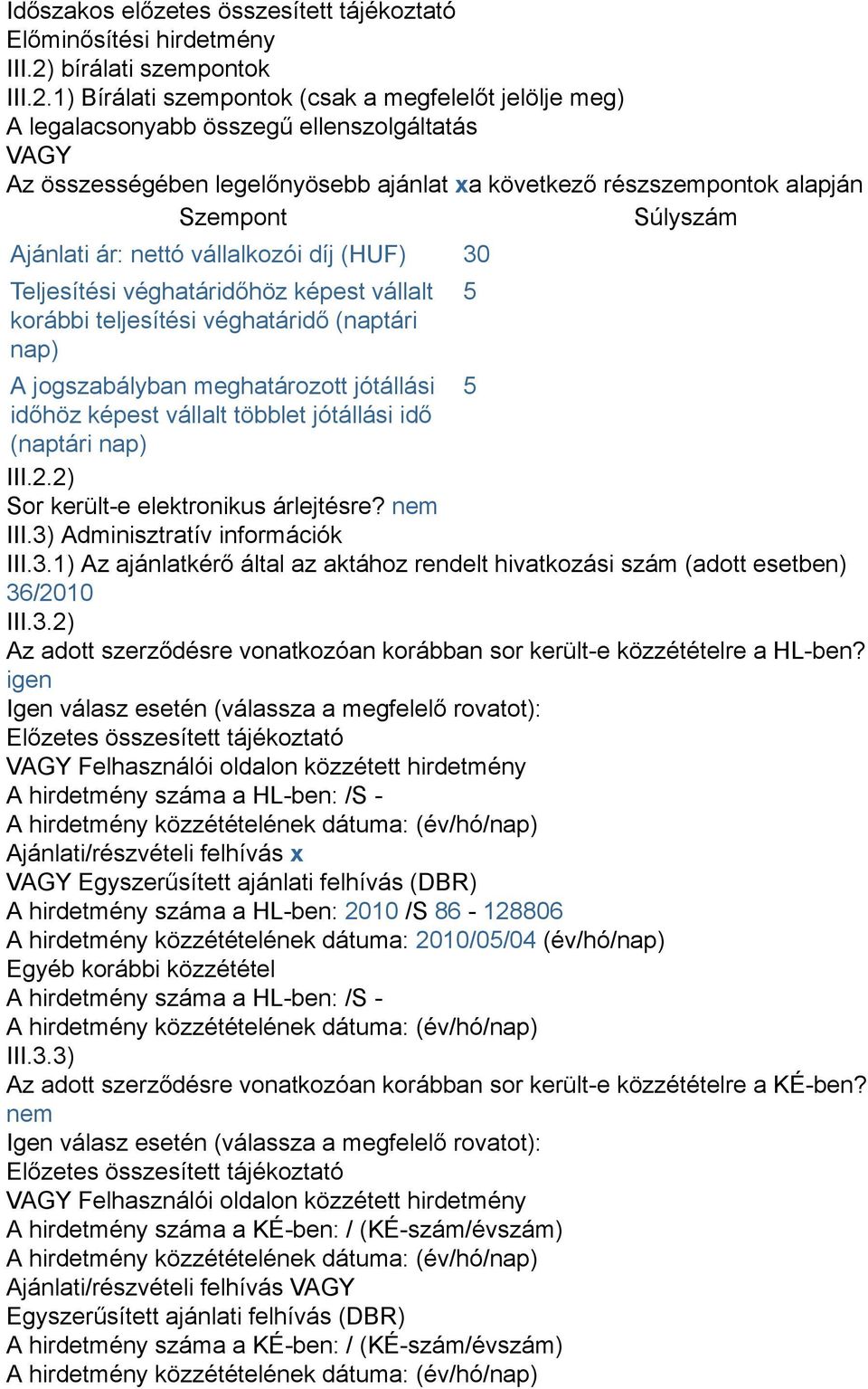 1) Bírálati szempontok (csak a megfelelőt jelölje meg) A legalacsonyabb összegű ellenszolgáltatás VAGY Az összességében legelőnyösebb ajánlat xa következő részszempontok alapján Szempont Súlyszám