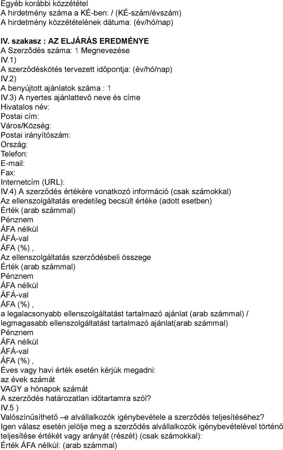 3) A nyertes ajánlattevő neve és címe Hivatalos név: Postai cím: Város/Község: Postai irányítószám: Ország: Telefon: E-mail: Fax: Internetcím (URL): IV.