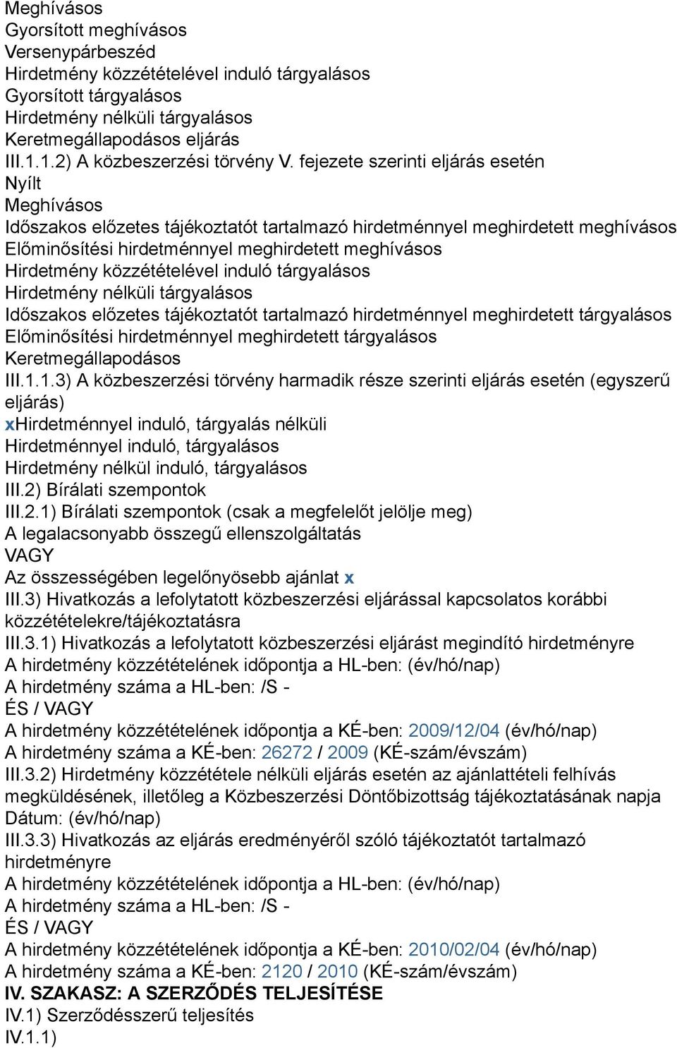 fejezete szerinti eljárás esetén Nyílt Meghívásos Időszakos előzetes tájékoztatót tartalmazó hirdetménnyel meghirdetett meghívásos Előminősítési hirdetménnyel meghirdetett meghívásos Hirdetmény