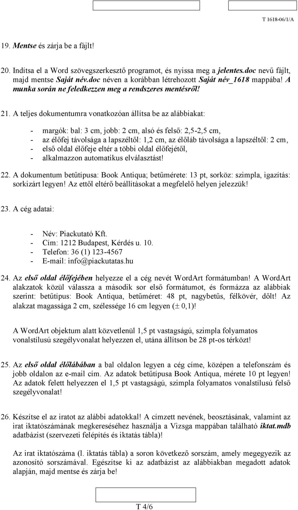 A teljes dokumentumra vonatkozóan állítsa be az alábbiakat: - margók: bal: 3 cm, jobb: 2 cm, alsó és felső: 2,5-2,5 cm, - az élőfej távolsága a lapszéltől: 1,2 cm, az élőláb távolsága a lapszéltől: 2