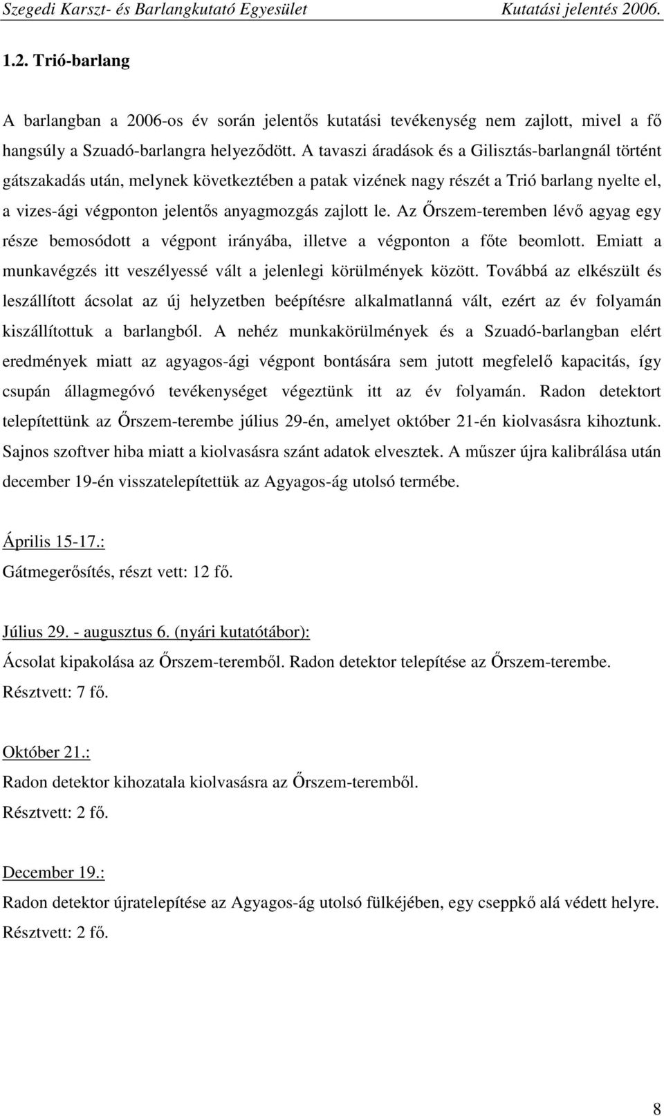 le. Az Őrszem-teremben lévő agyag egy része bemosódott a végpont irányába, illetve a végponton a főte beomlott. Emiatt a munkavégzés itt veszélyessé vált a jelenlegi körülmények között.