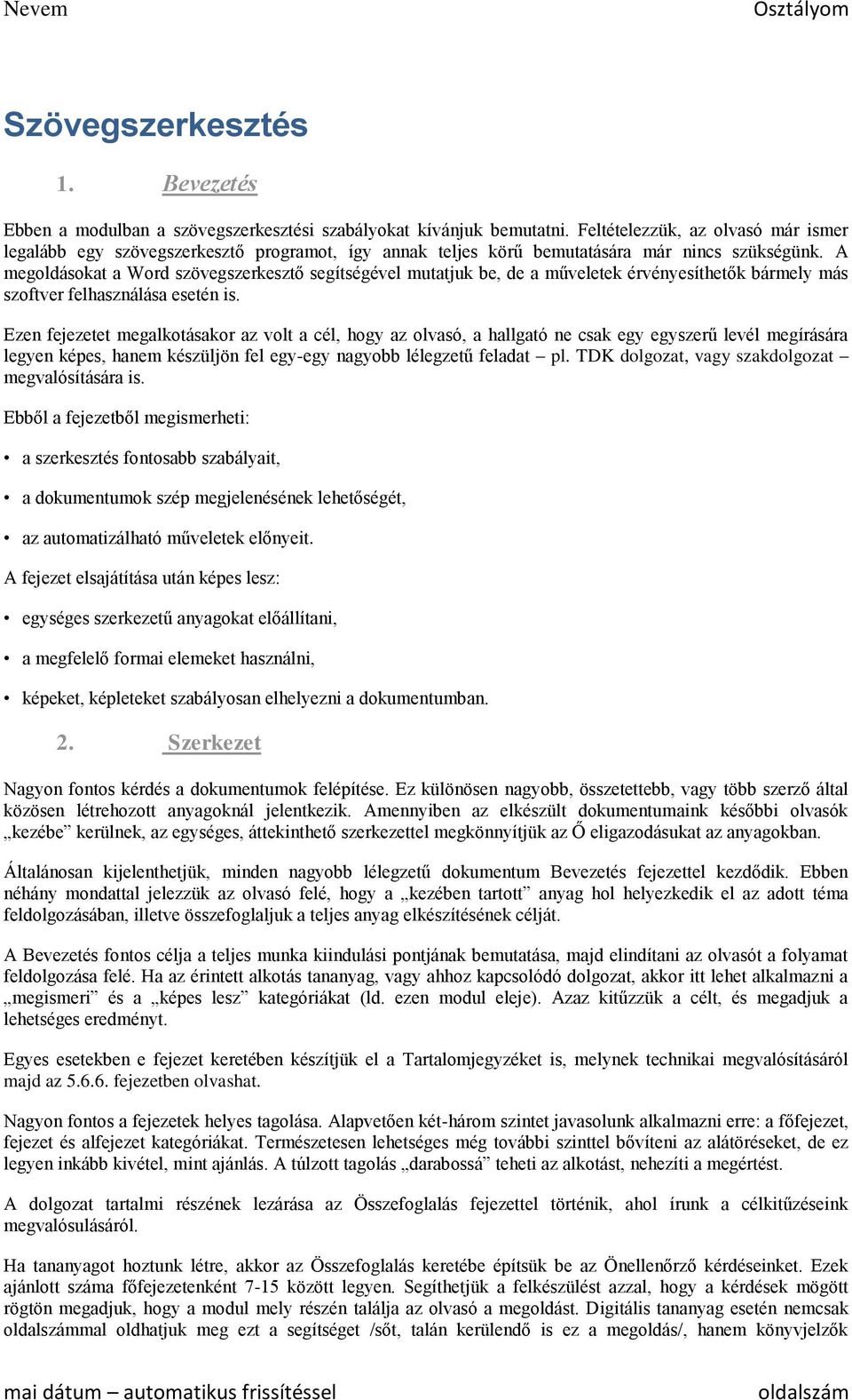 A megoldásokat a Word szövegszerkesztő segítségével mutatjuk be, de a műveletek érvényesíthetők bármely más szoftver felhasználása esetén is.