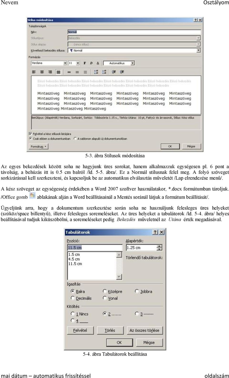 A kész szöveget az egységesség érdekében a Word 2007 szoftver használatakor, *.docx formátumban tároljuk.