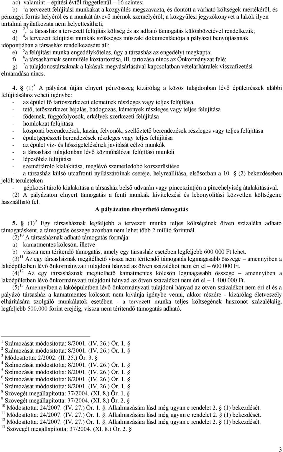 rendelkezik; d) 4 a tervezett felújítási munkák szükséges műszaki dokumentációja a pályázat benyújtásának időpontjában a társasház rendelkezésére áll; e) 5 a felújítási munka engedélyköteles, úgy a