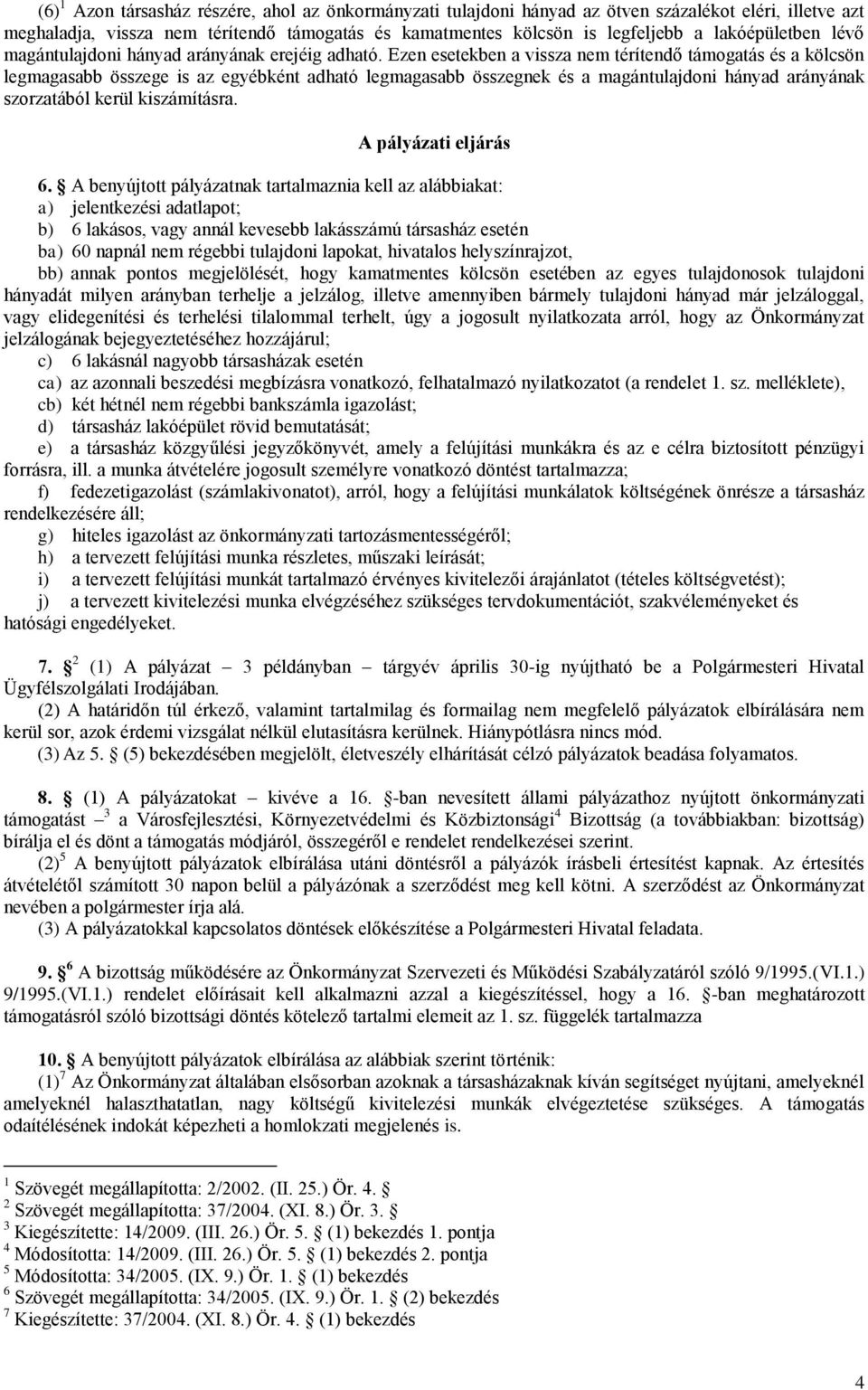 Ezen esetekben a vissza nem térítendő támogatás és a kölcsön legmagasabb összege is az egyébként adható legmagasabb összegnek és a magántulajdoni hányad arányának szorzatából kerül kiszámításra.