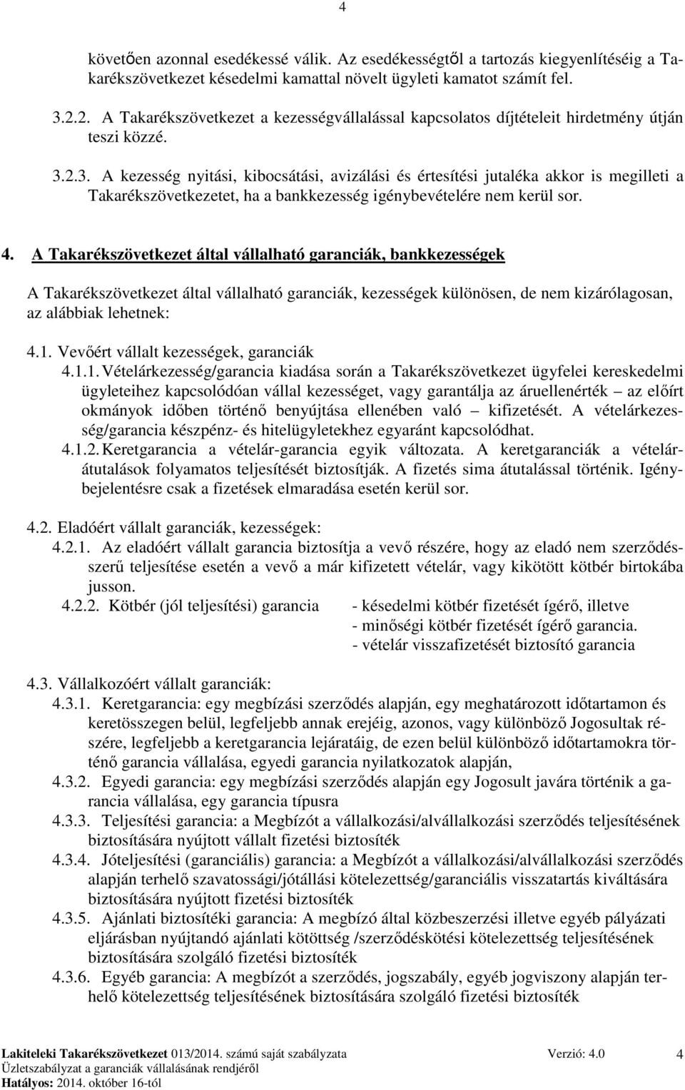 2.3. A kezesség nyitási, kibocsátási, avizálási és értesítési jutaléka akkor is megilleti a Takarékszövetkezetet, ha a bankkezesség igénybevételére nem kerül sor. 4.