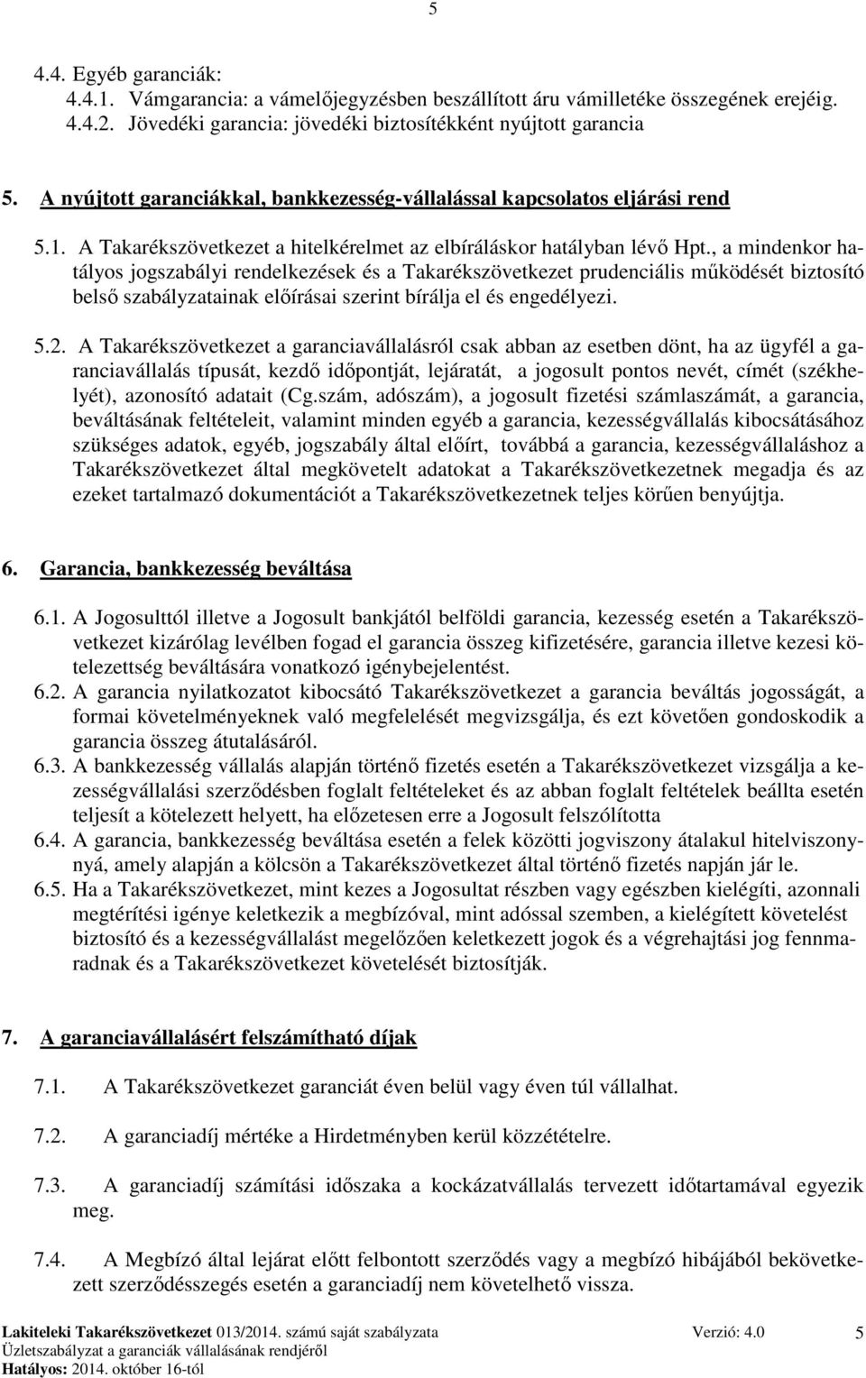 , a mindenkor hatályos jogszabályi rendelkezések és a Takarékszövetkezet prudenciális működését biztosító belső szabályzatainak előírásai szerint bírálja el és engedélyezi. 5.2.