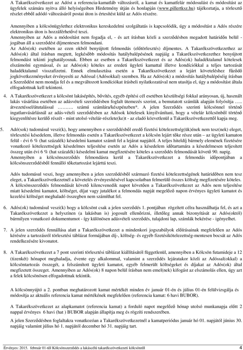 Amennyiben a kölcsönügylethez elektronikus kereskedelmi szolgáltatás is kapcsolódik, úgy a módosítást a Adós részére elektronikus úton is hozzáférhetővé teszi.