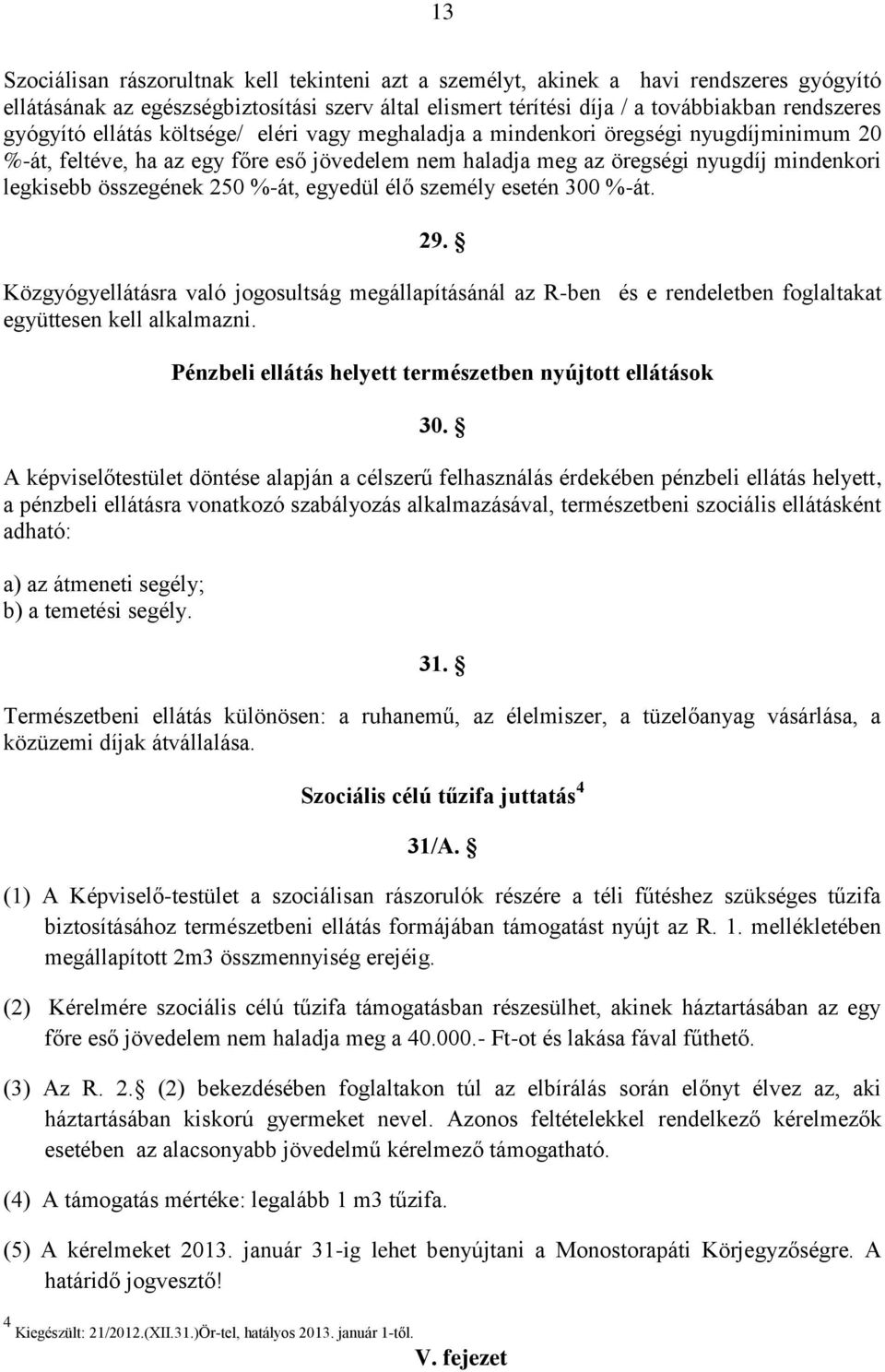 gyógyító ellátás költsége/ eléri vagy meghaladja a mindenkori öregségi nyugdíjminimum 20 %-át, feltéve, ha az egy főre eső jövedelem nem haladja meg az öregségi nyugdíj mindenkori legkisebb