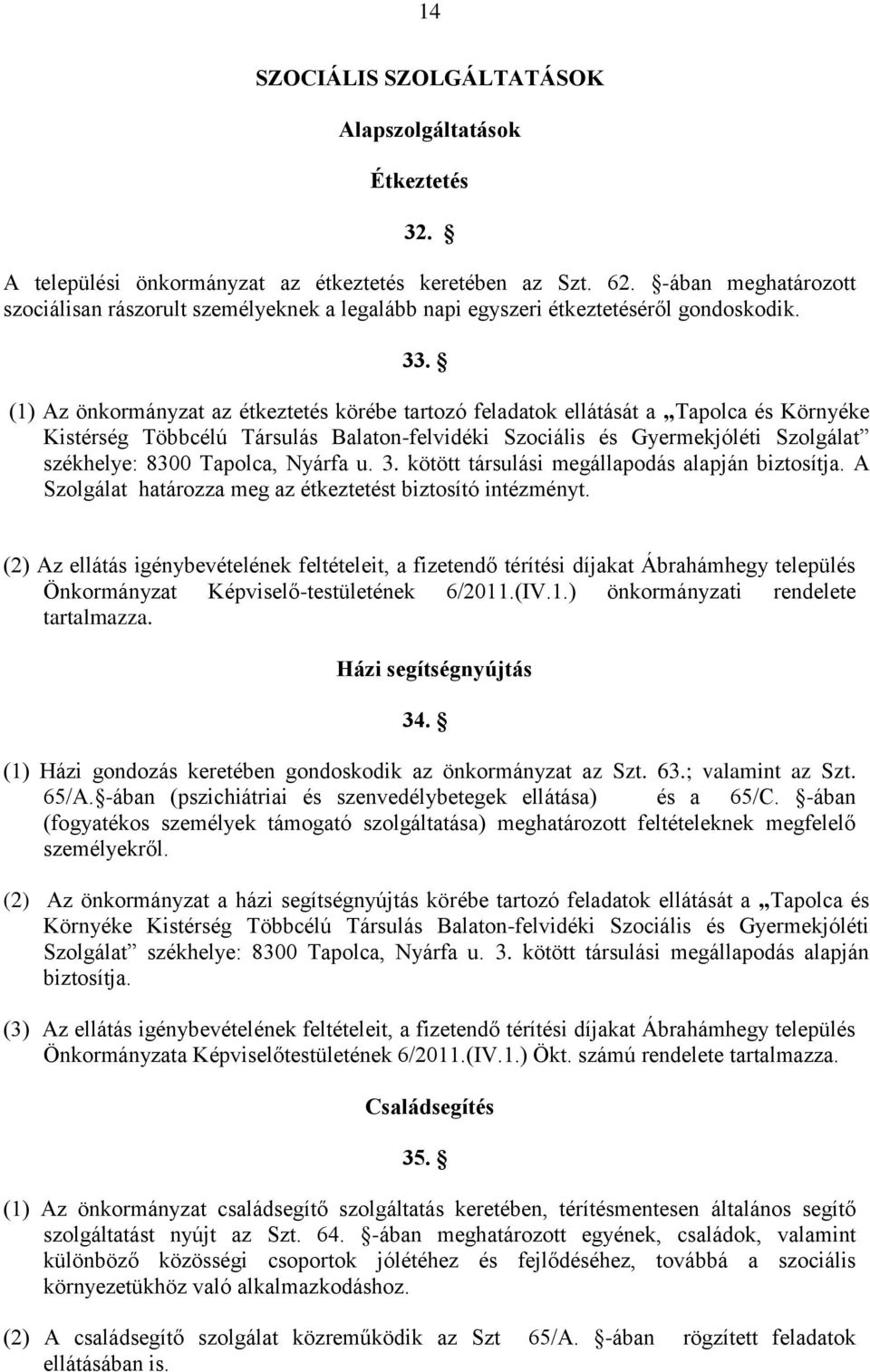 (1) Az önkormányzat az étkeztetés körébe tartozó feladatok ellátását a Tapolca és Környéke Kistérség Többcélú Társulás Balaton-felvidéki Szociális és Gyermekjóléti Szolgálat székhelye: 8300 Tapolca,