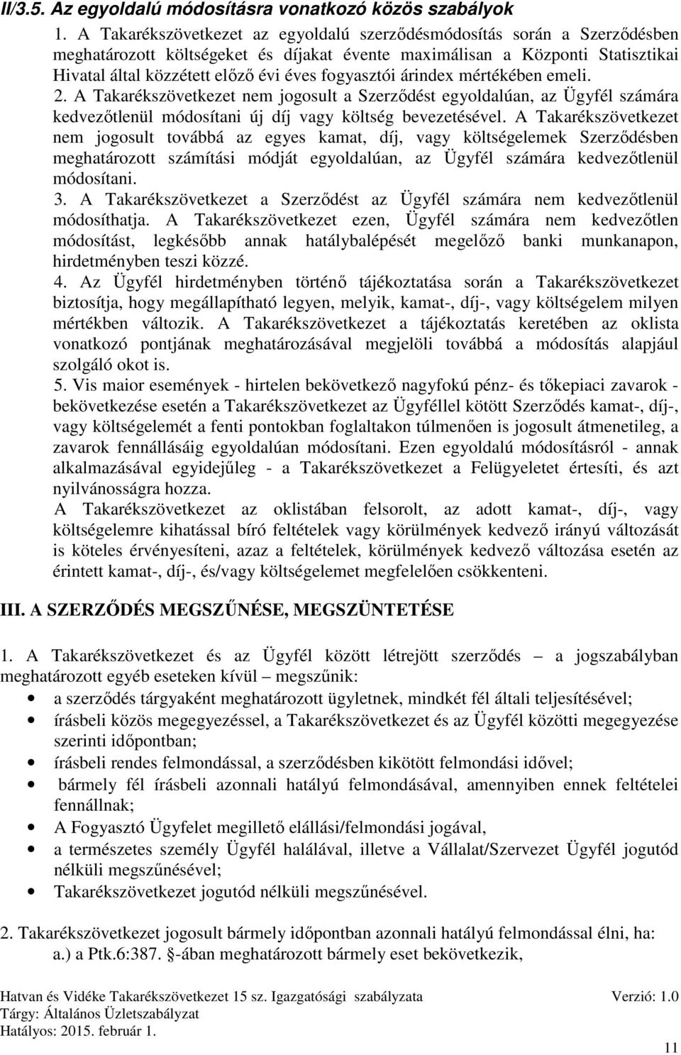 fogyasztói árindex mértékében emeli. 2. A Takarékszövetkezet nem jogosult a Szerződést egyoldalúan, az Ügyfél számára kedvezőtlenül módosítani új díj vagy költség bevezetésével.
