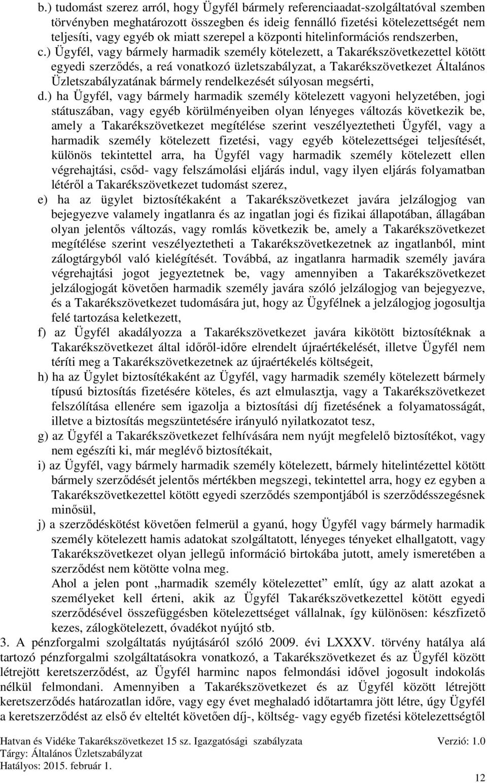 ) Ügyfél, vagy bármely harmadik személy kötelezett, a Takarékszövetkezettel kötött egyedi szerződés, a reá vonatkozó üzletszabályzat, a Takarékszövetkezet Általános Üzletszabályzatának bármely