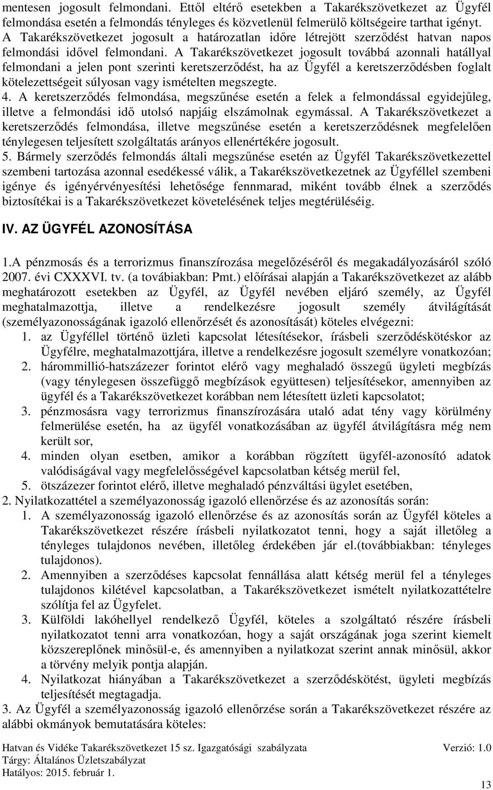 A Takarékszövetkezet jogosult továbbá azonnali hatállyal felmondani a jelen pont szerinti keretszerződést, ha az Ügyfél a keretszerződésben foglalt kötelezettségeit súlyosan vagy ismételten megszegte.
