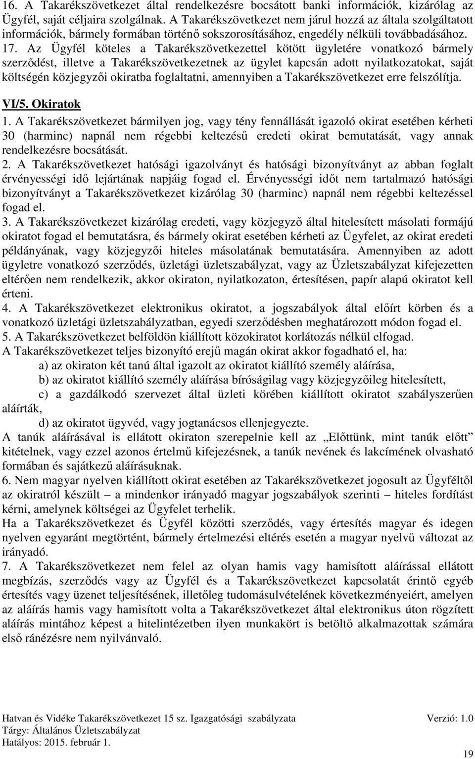 Az Ügyfél köteles a Takarékszövetkezettel kötött ügyletére vonatkozó bármely szerződést, illetve a Takarékszövetkezetnek az ügylet kapcsán adott nyilatkozatokat, saját költségén közjegyzői okiratba