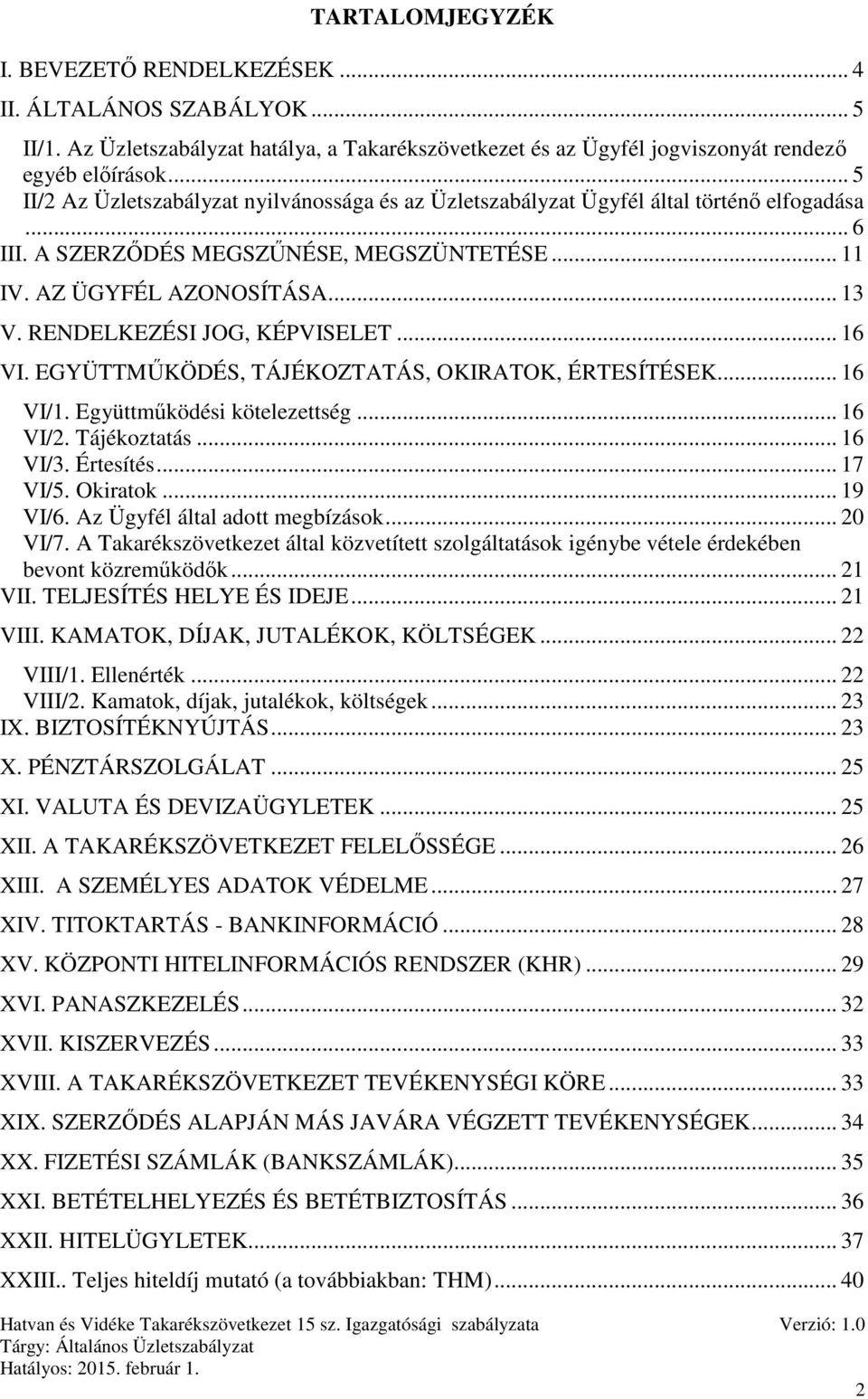RENDELKEZÉSI JOG, KÉPVISELET... 16 VI. EGYÜTTMŰKÖDÉS, TÁJÉKOZTATÁS, OKIRATOK, ÉRTESÍTÉSEK... 16 VI/1. Együttműködési kötelezettség... 16 VI/2. Tájékoztatás... 16 VI/3. Értesítés... 17 VI/5. Okiratok.