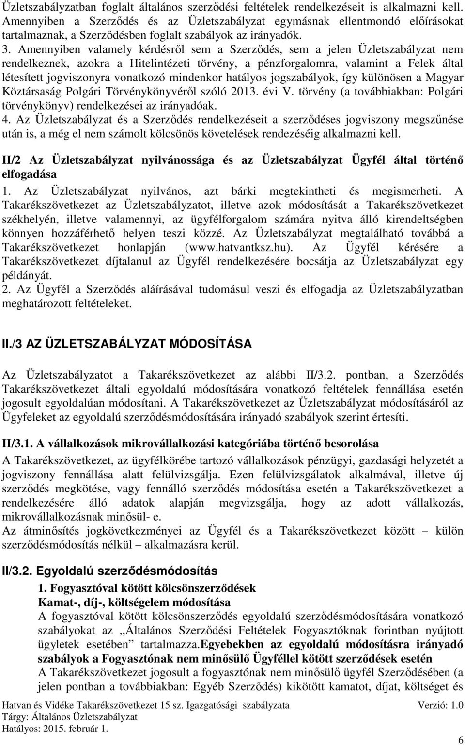 Amennyiben valamely kérdésről sem a Szerződés, sem a jelen Üzletszabályzat nem rendelkeznek, azokra a Hitelintézeti törvény, a pénzforgalomra, valamint a Felek által létesített jogviszonyra vonatkozó