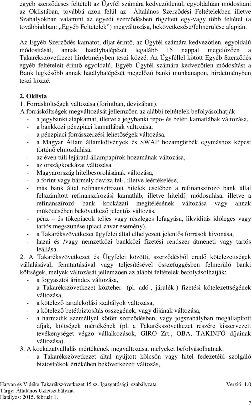 Az Egyéb Szerződés kamatot, díjat érintő, az Ügyfél számára kedvezőtlen, egyoldalú módosítását, annak hatálybalépését legalább 15 nappal megelőzően a Takarékszövetkezet hirdetményben teszi közzé.