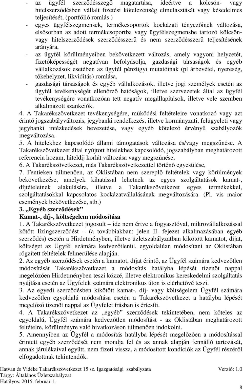 teljesítésének arányára, - az ügyfél körülményeiben bekövetkezett változás, amely vagyoni helyzetét, fizetőképességét negatívan befolyásolja, gazdasági társaságok és egyéb vállalkozások esetében az