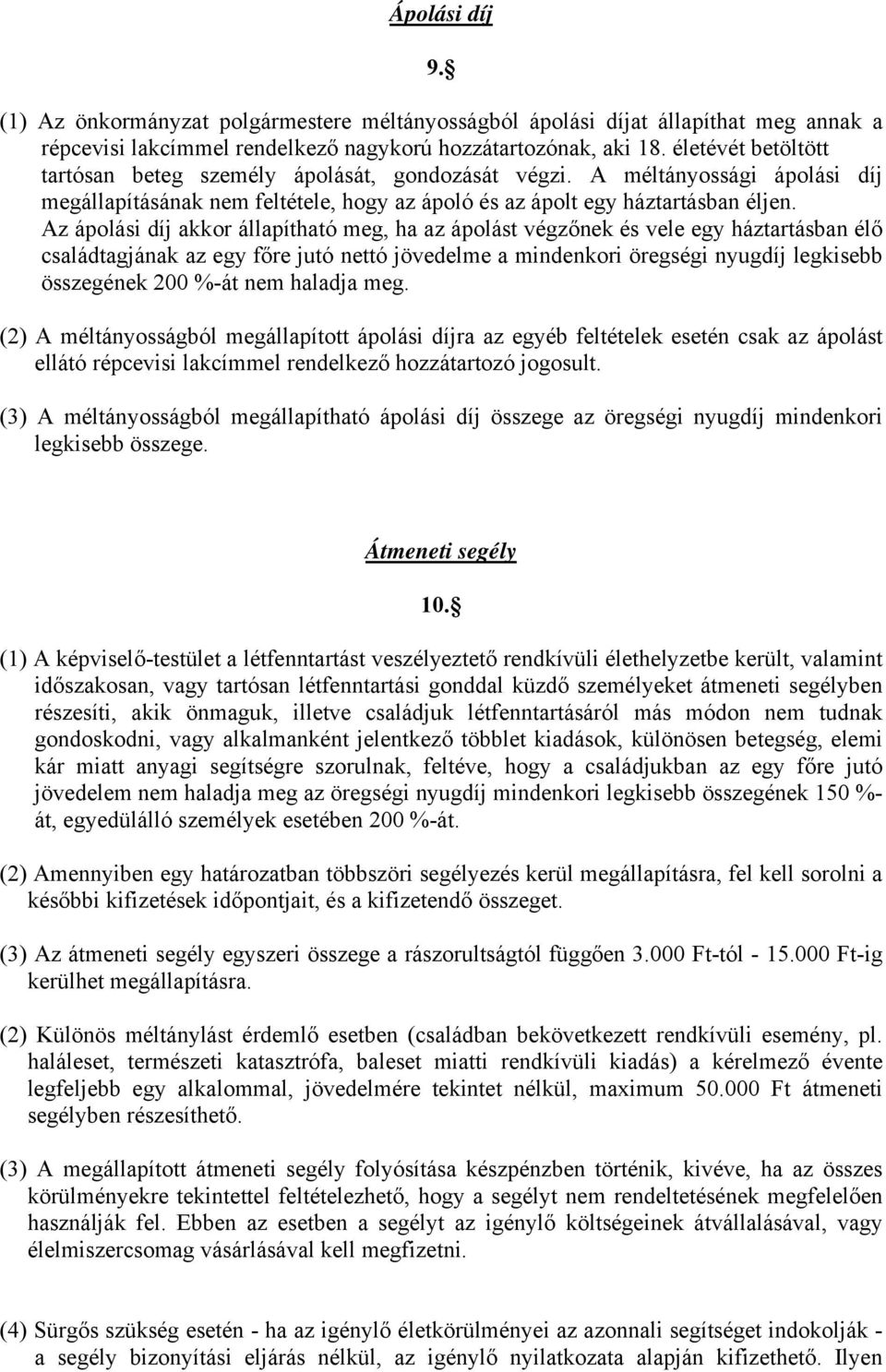 Az ápolási díj akkor állapítható meg, ha az ápolást végzőnek és vele egy háztartásban élő családtagjának az egy főre jutó nettó jövedelme a mindenkori öregségi nyugdíj legkisebb összegének 200 %-át