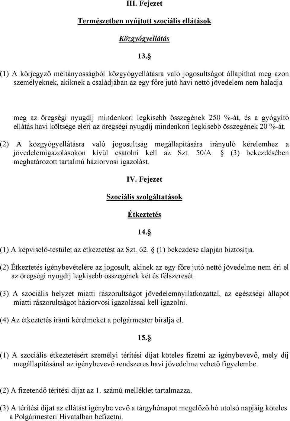 mindenkori legkisebb összegének 250 %-át, és a gyógyító ellátás havi költsége eléri az öregségi nyugdíj mindenkori legkisebb összegének 20 %-át.