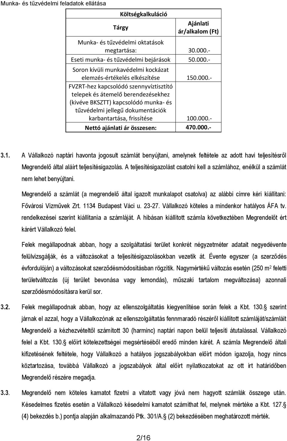 000.- 3.1. A Vállalkozó naptári havonta jogosult számlát benyújtani, amelynek feltétele az adott havi teljesítésről Megrendelő által aláírt teljesítésigazolás.