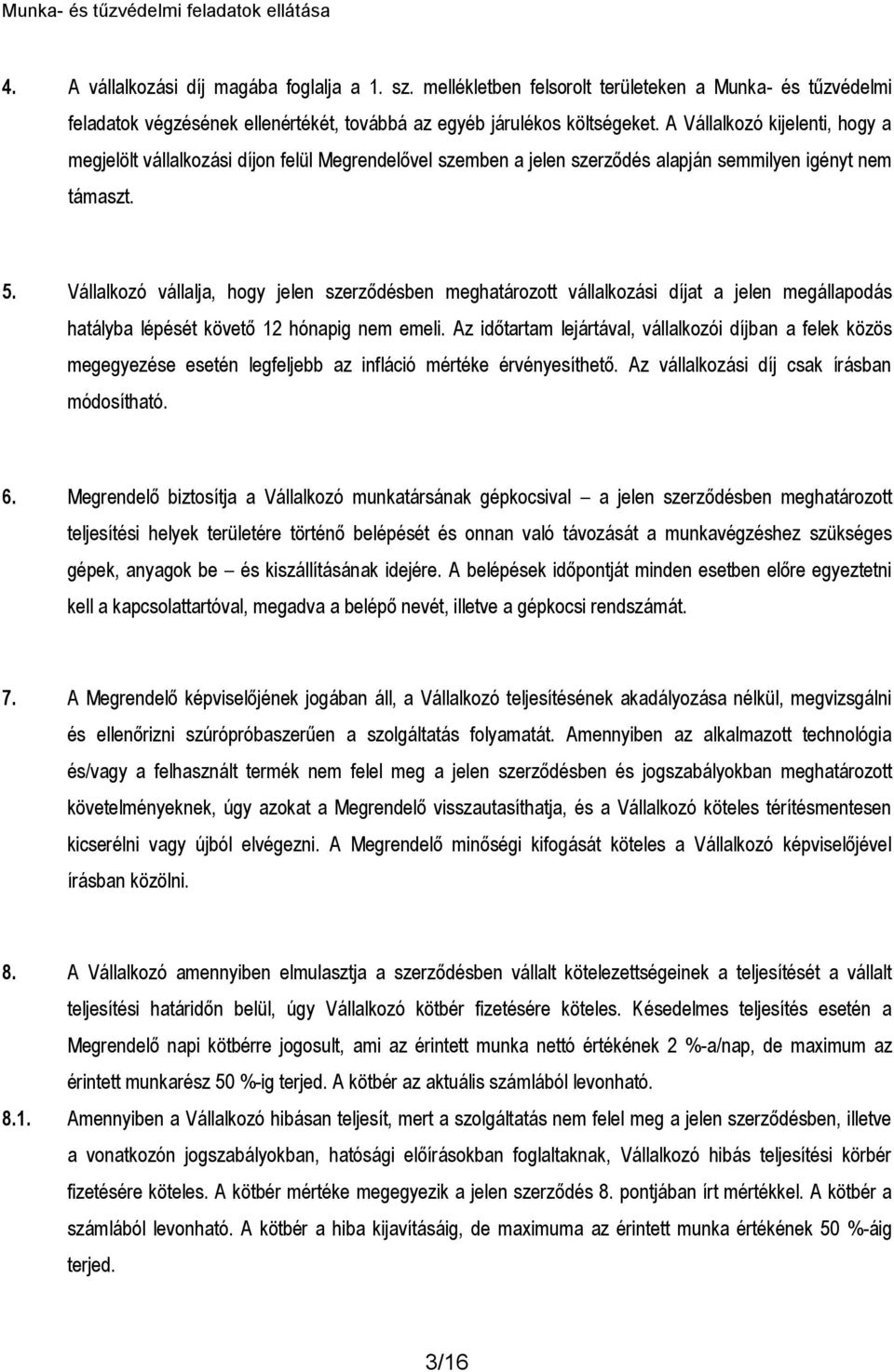 Vállalkozó vállalja, hogy jelen szerződésben meghatározott vállalkozási díjat a jelen megállapodás hatályba lépését követő 12 hónapig nem emeli.
