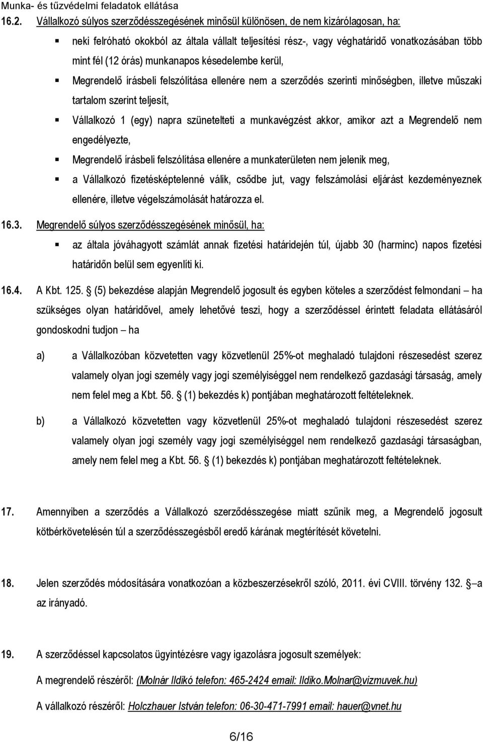 munkavégzést akkor, amikor azt a Megrendelő nem engedélyezte, Megrendelő írásbeli felszólítása ellenére a munkaterületen nem jelenik meg, a Vállalkozó fizetésképtelenné válik, csődbe jut, vagy