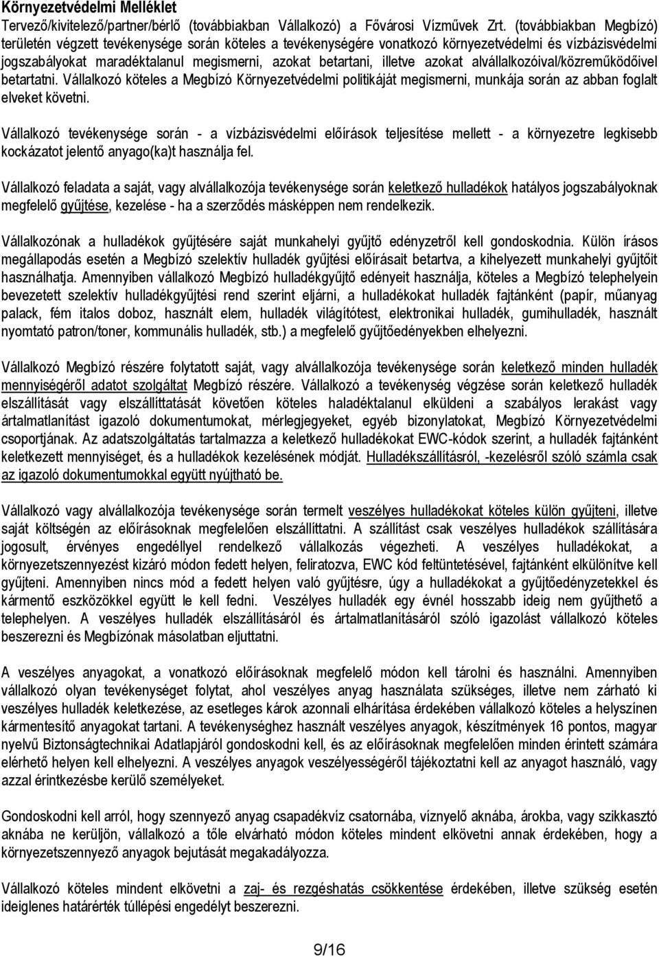 azokat alvállalkozóival/közreműködőivel betartatni. Vállalkozó köteles a Megbízó Környezetvédelmi politikáját megismerni, munkája során az abban foglalt elveket követni.