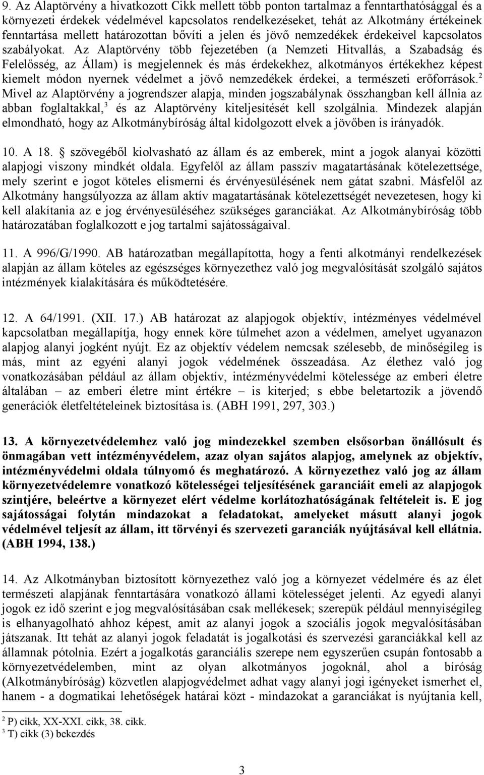 Az Alaptörvény több fejezetében (a Nemzeti Hitvallás, a Szabadság és Felelősség, az Állam) is megjelennek és más érdekekhez, alkotmányos értékekhez képest kiemelt módon nyernek védelmet a jövő