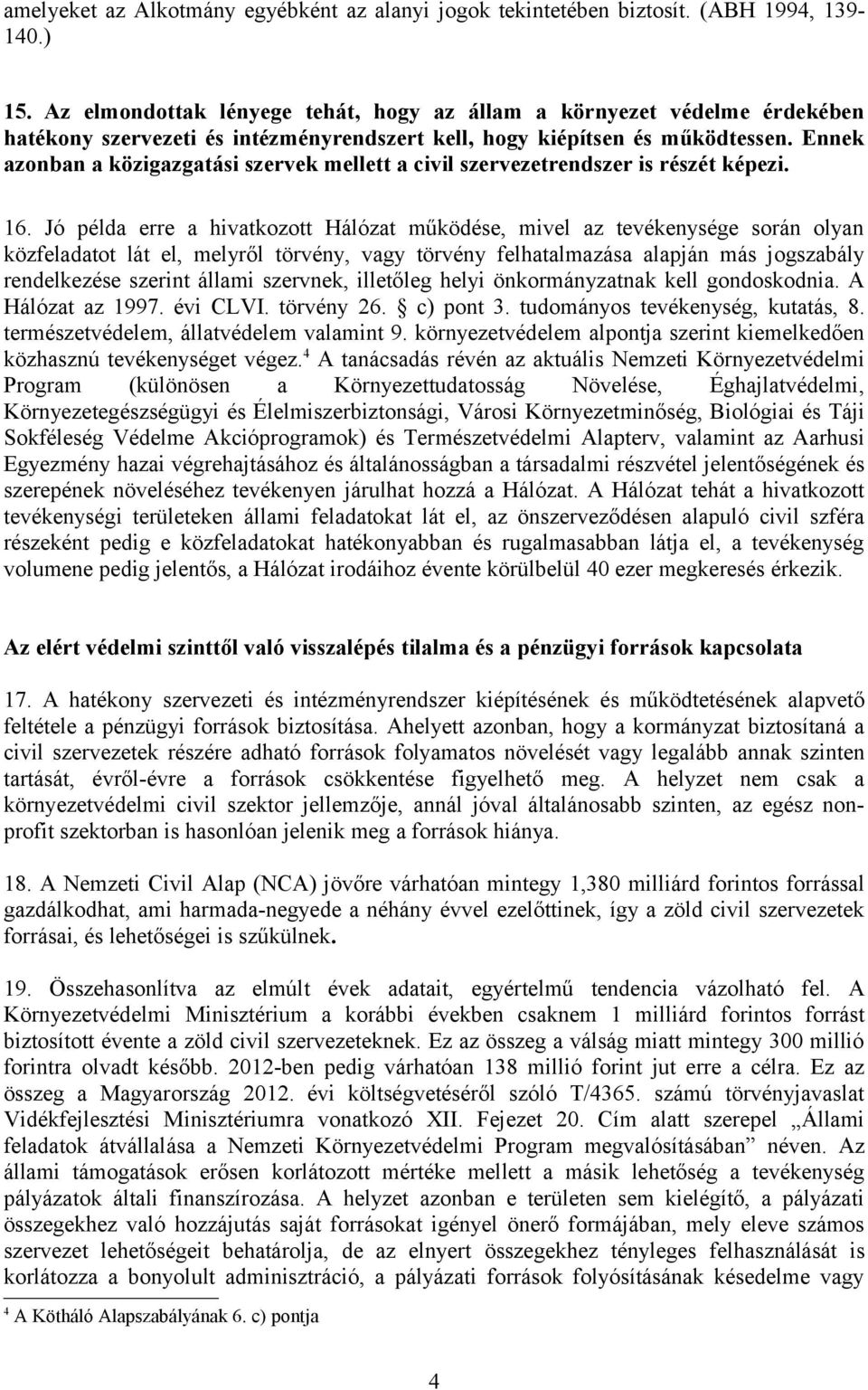 Ennek azonban a közigazgatási szervek mellett a civil szervezetrendszer is részét képezi. 16.
