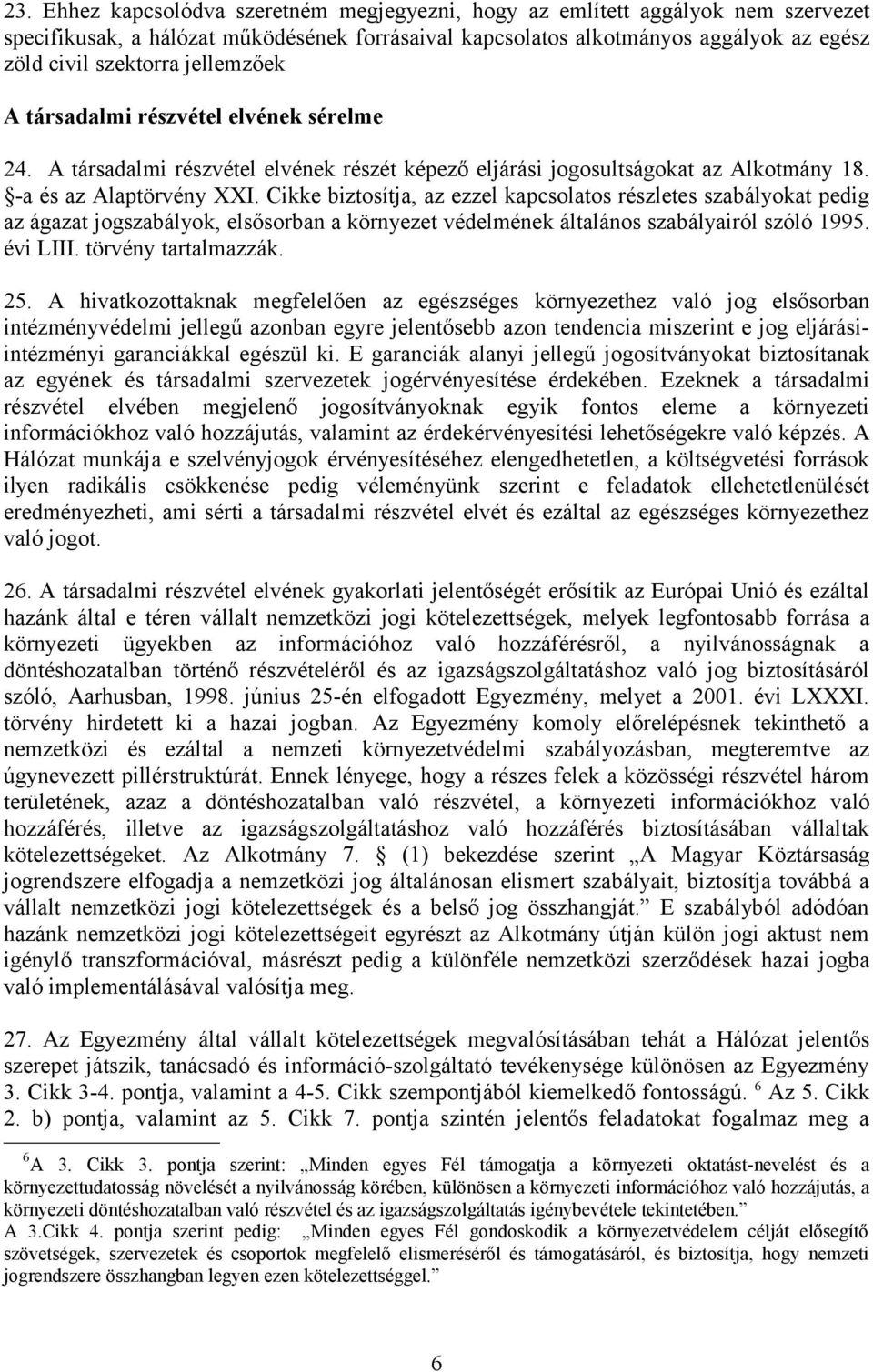 Cikke biztosítja, az ezzel kapcsolatos részletes szabályokat pedig az ágazat jogszabályok, elsősorban a környezet védelmének általános szabályairól szóló 1995. évi LIII. törvény tartalmazzák. 25.