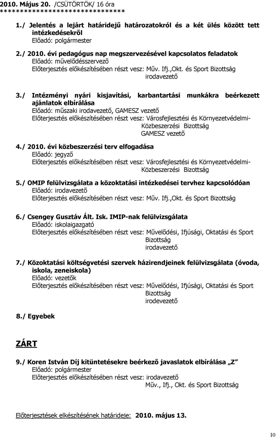 / Intézményi nyári kisjavítási, karbantartási munkákra beérkezett ajánlatok elbírálása Elıadó: mőszaki irodavezetı, GAMESZ vezetı Elıterjesztés elıkészítésében részt vesz: GAMESZ vezetı 4./ 2010.