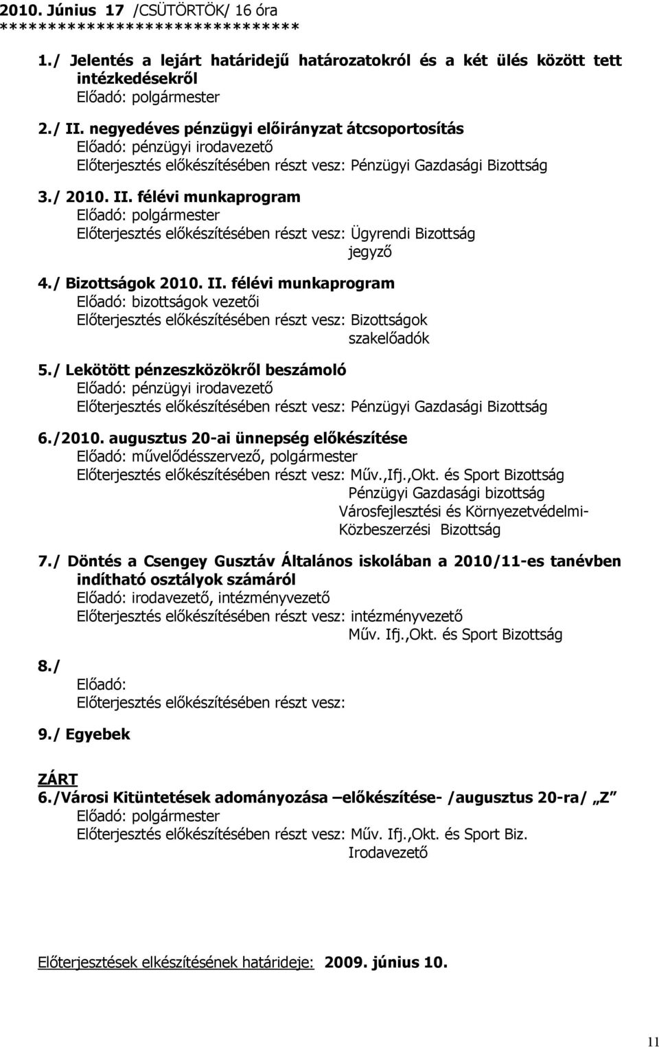 / Lekötött pénzeszközökrıl beszámoló Elıadó: pénzügyi irodavezetı 6./2010. augusztus 20-ai ünnepség elıkészítése Elıadó: mővelıdésszervezı, polgármester Elıterjesztés elıkészítésében részt vesz: Mőv.