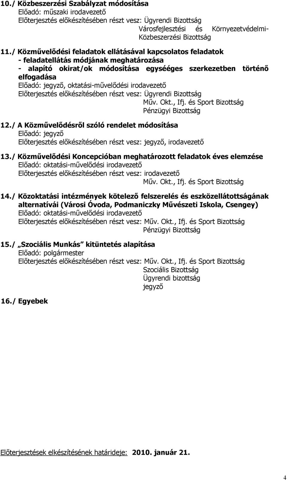 oktatási-mővelıdési irodavezetı Elıterjesztés elıkészítésében részt vesz: Ügyrendi Bizottság Mőv. Okt., Ifj. és Sport Bizottság Pénzügyi Bizottság 12.