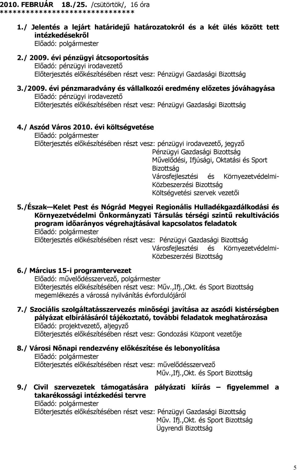 évi költségvetése Elıterjesztés elıkészítésében részt vesz: pénzügyi irodavezetı, jegyzı Mővelıdési, Ifjúsági, Oktatási és Sport Bizottság Költségvetési szervek vezetıi 5.