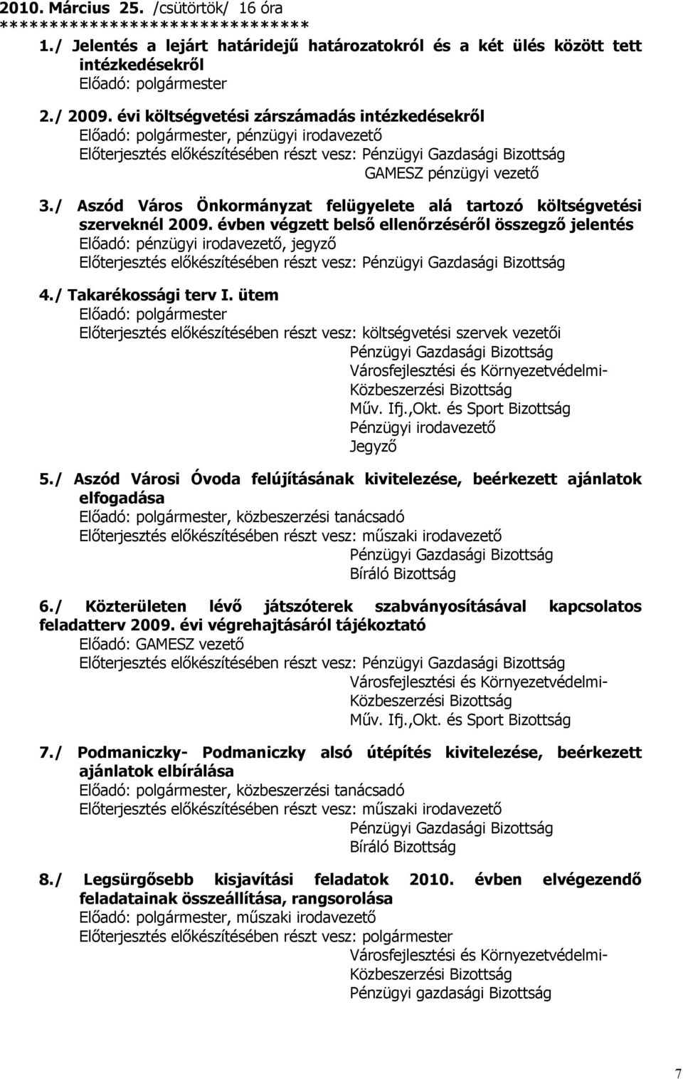 ütem Elıterjesztés elıkészítésében részt vesz: költségvetési szervek vezetıi Pénzügyi irodavezetı Jegyzı 5.