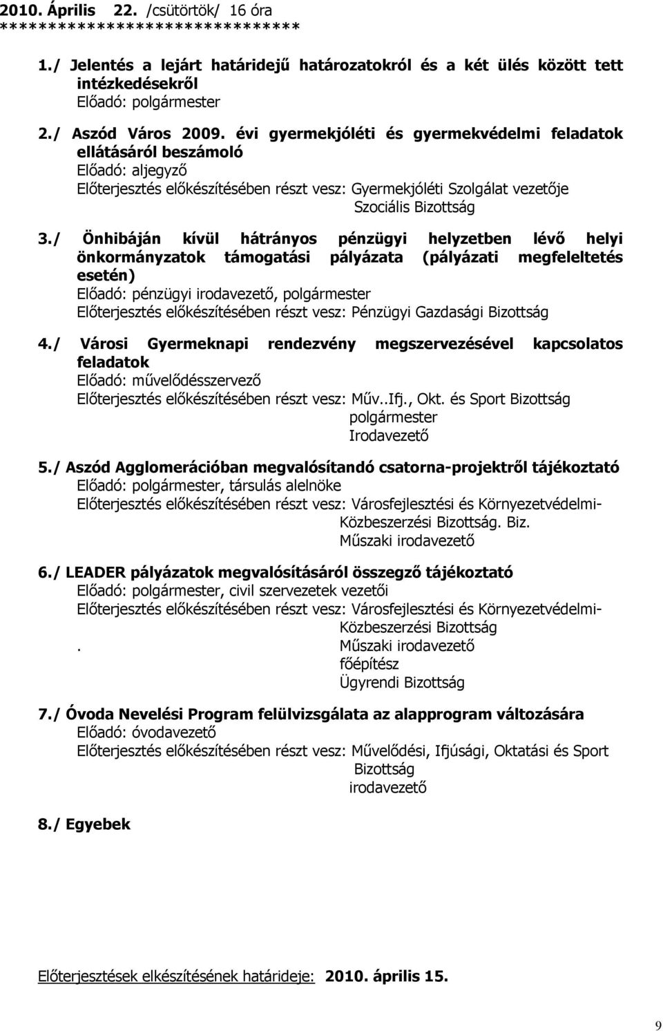 / Önhibáján kívül hátrányos pénzügyi helyzetben lévı helyi önkormányzatok támogatási pályázata (pályázati megfeleltetés esetén) Elıadó: pénzügyi irodavezetı, polgármester 4.