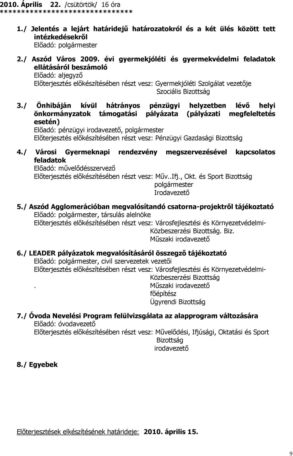 / Önhibáján kívül hátrányos pénzügyi helyzetben lévı helyi önkormányzatok támogatási pályázata (pályázati megfeleltetés esetén) Elıadó: pénzügyi irodavezetı, polgármester 4.