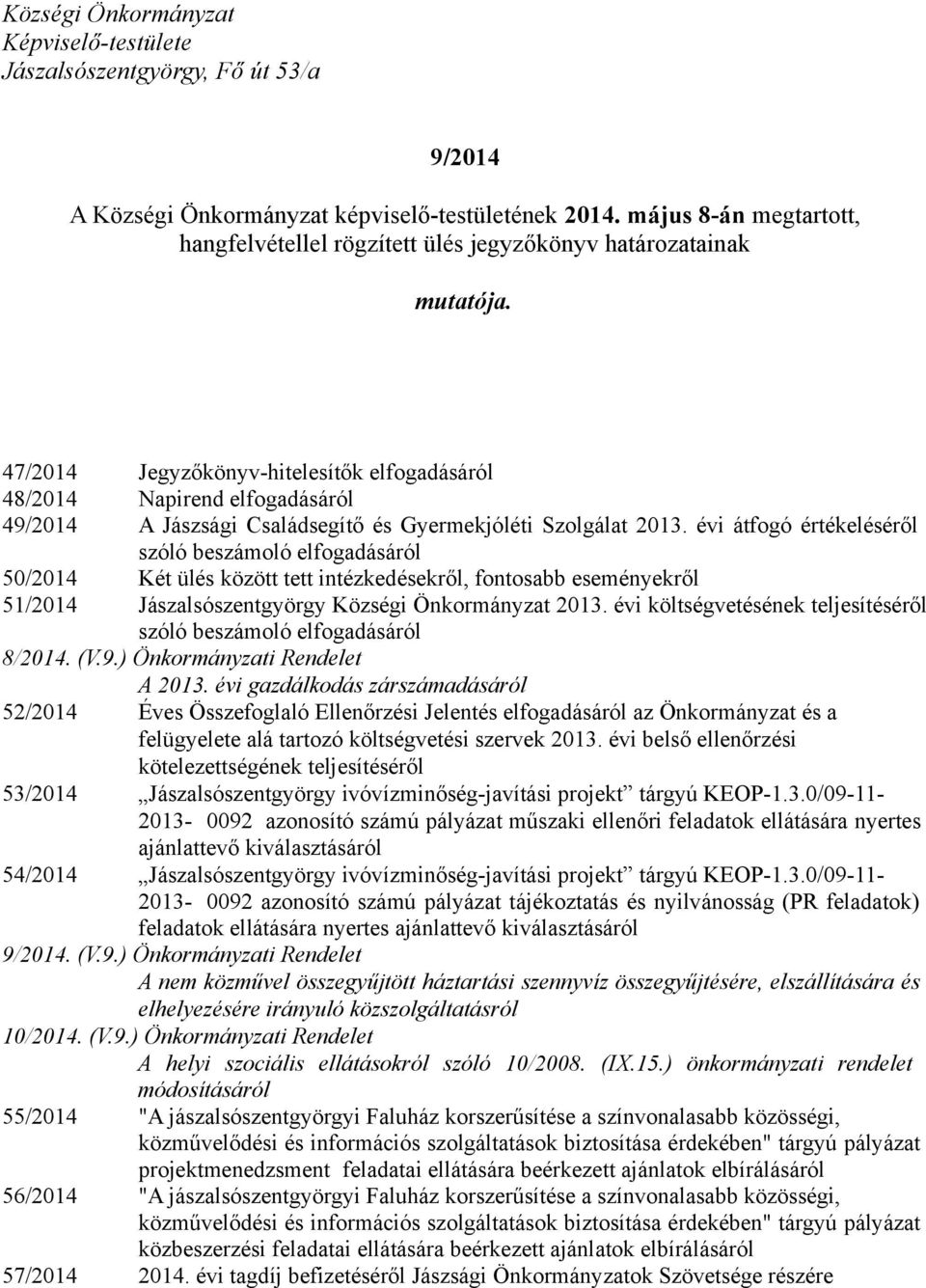 47/2014 Jegyzőkönyv-hitelesítők elfogadásáról 48/2014 Napirend elfogadásáról 49/2014 A Jászsági Családsegítő és Gyermekjóléti Szolgálat 2013.