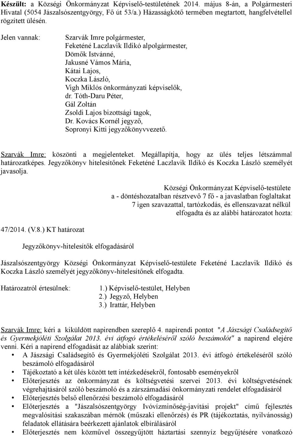 Jelen vannak: Szarvák Imre polgármester, Feketéné Laczlavik Ildikó alpolgármester, Dömők Istvánné, Jakusné Vámos Mária, Kátai Lajos, Koczka László, Vigh Miklós önkormányzati képviselők, dr.