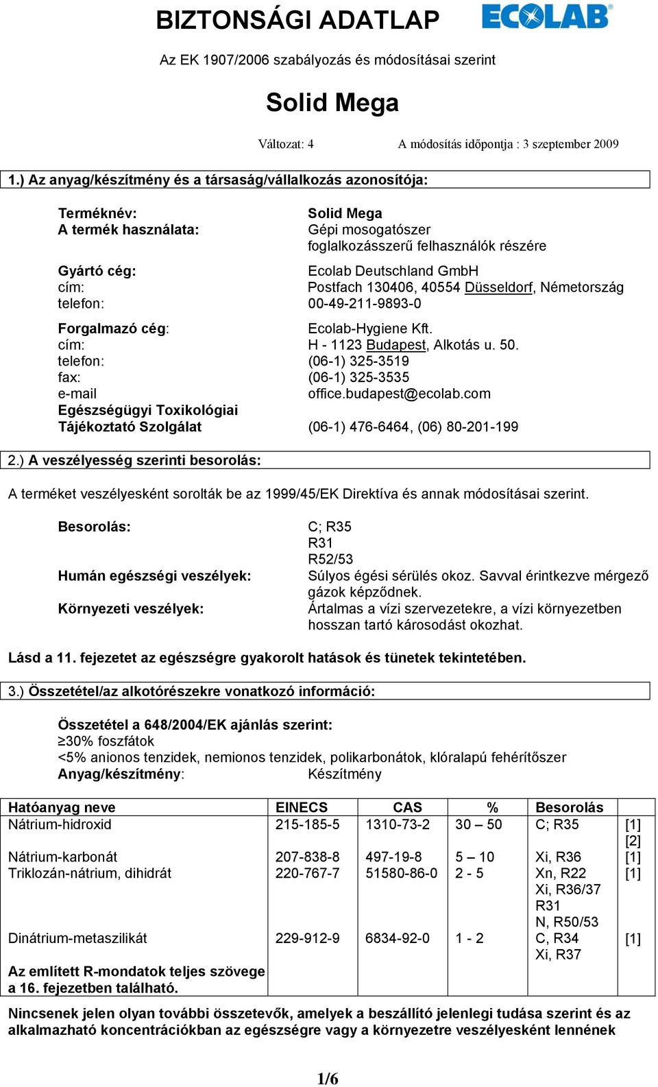 felhasználók részére Gyártó cég: Ecolab Deutschland GmbH cím: Postfach 130406, 40554 Düsseldorf, Németország telefon: 00-49-211-9893-0 Forgalmazó cég: Ecolab-Hygiene Kft.